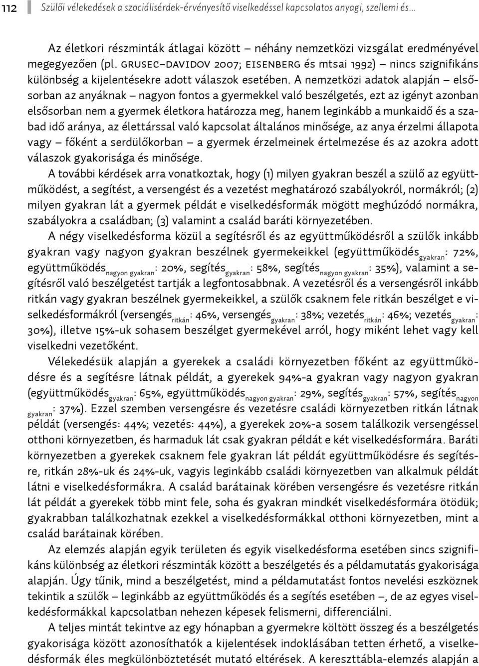 A nemzetközi adatok alapján elsősorban az anyáknak nagyon fontos a gyermekkel való beszélgetés, ezt az igényt azonban elsősorban nem a gyermek életkora határozza meg, hanem leginkább a munkaidő és a