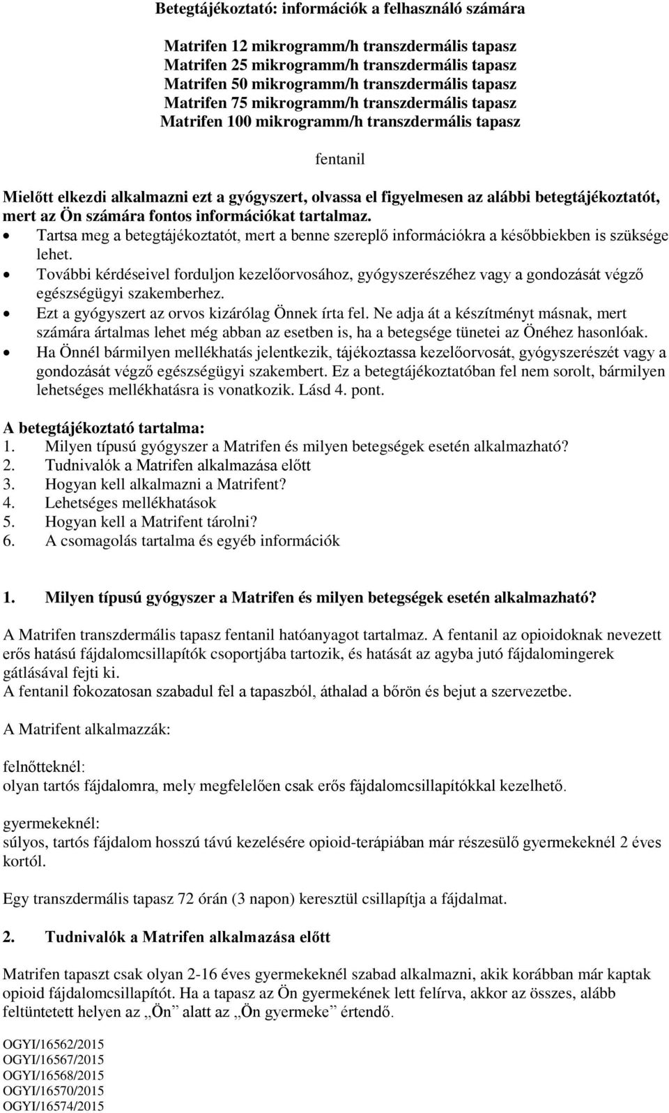 betegtájékoztatót, mert az Ön számára fontos információkat tartalmaz. Tartsa meg a betegtájékoztatót, mert a benne szereplő információkra a későbbiekben is szüksége lehet.