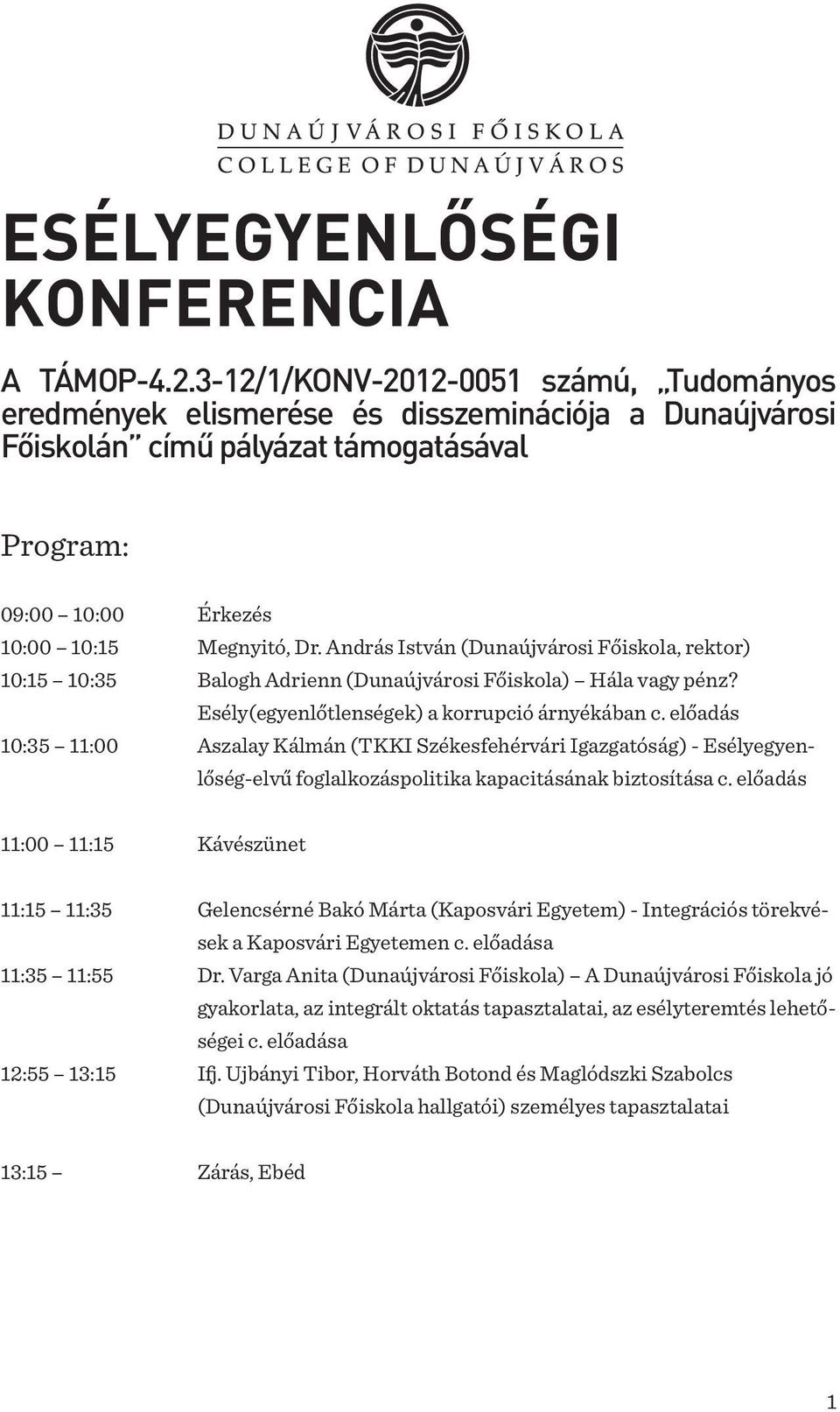 András István (Dunaújvárosi Főiskola, rektor) 10:15 10:35 Balogh Adrienn (Dunaújvárosi Főiskola) Hála vagy pénz? Esély(egyenlőtlenségek) a korrupció árnyékában c.