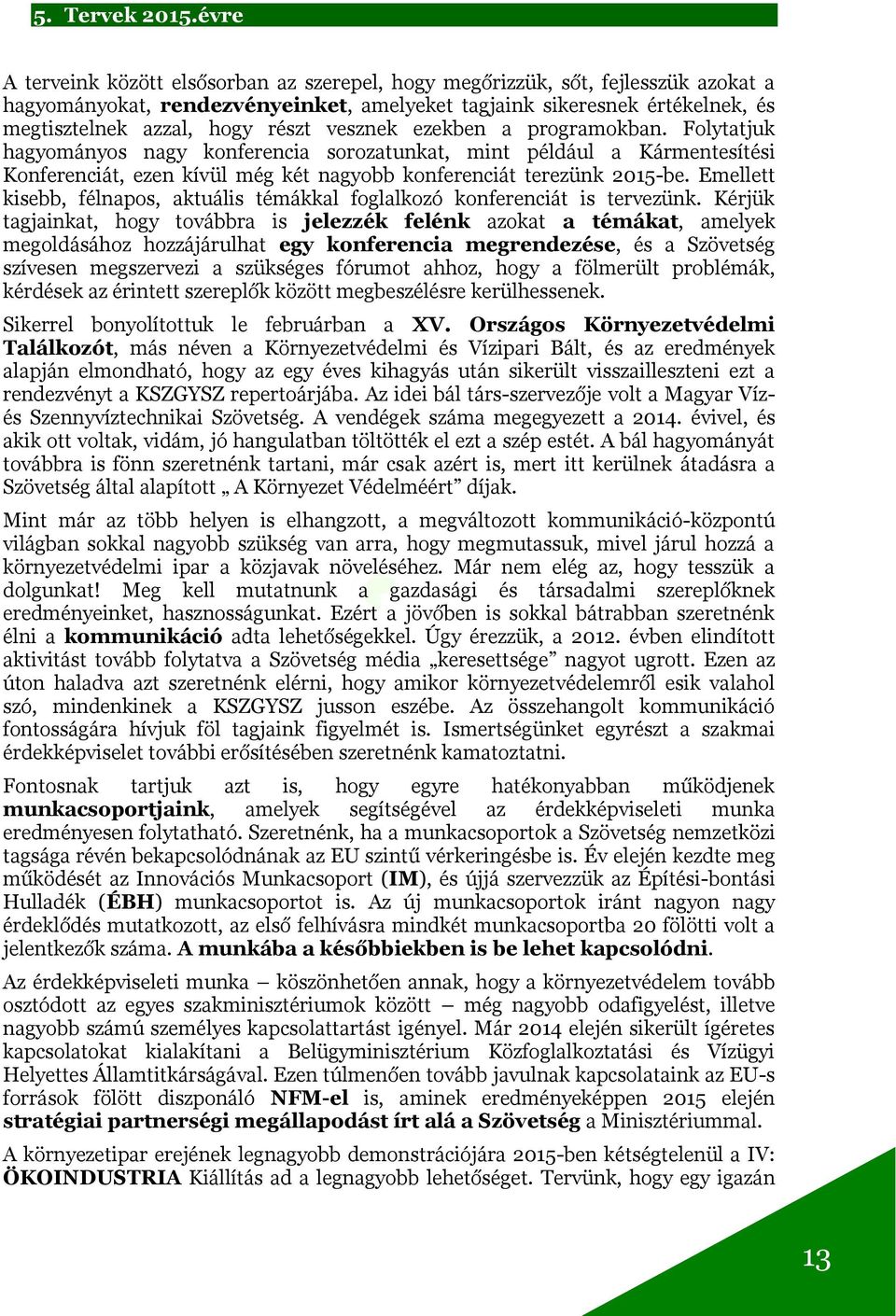 vesznek ezekben a programokban. Folytatjuk hagyományos nagy konferencia sorozatunkat, mint például a Kármentesítési Konferenciát, ezen kívül még két nagyobb konferenciát terezünk 2015-be.