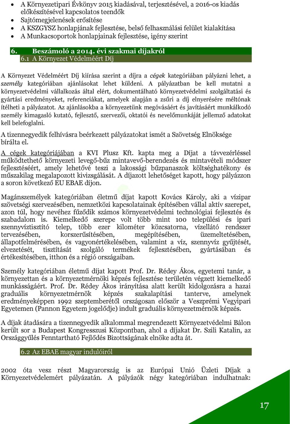 1 A Környezet Védelméért Díj A Környezet Védelméért Díj kiírása szerint a díjra a cégek kategóriában pályázni lehet, a személy kategóriában ajánlásokat lehet küldeni.