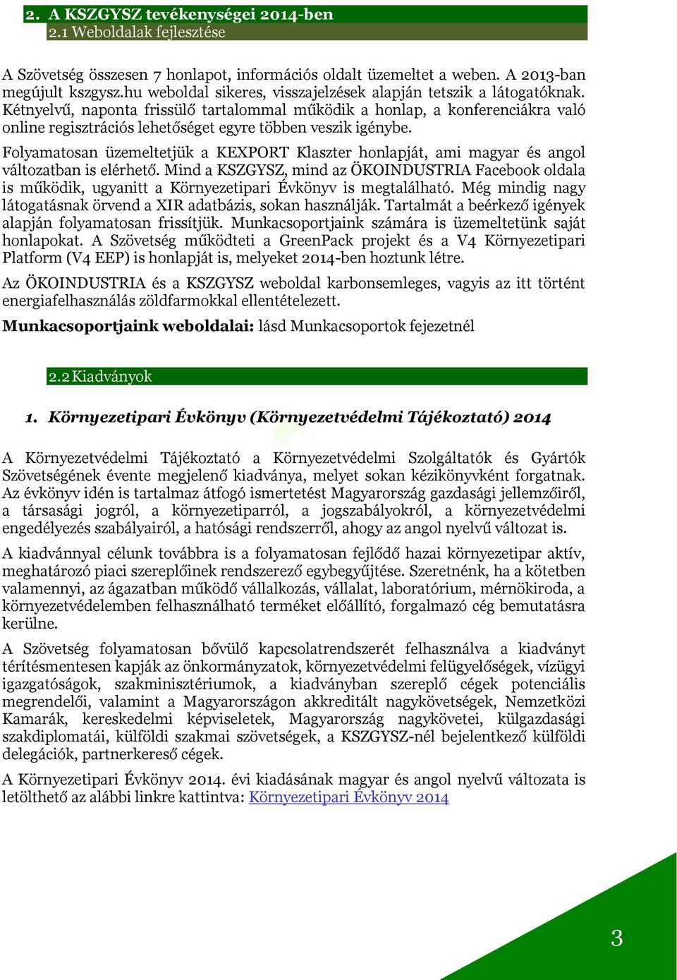 Kétnyelvű, naponta frissülő tartalommal működik a honlap, a konferenciákra való online regisztrációs lehetőséget egyre többen veszik igénybe.