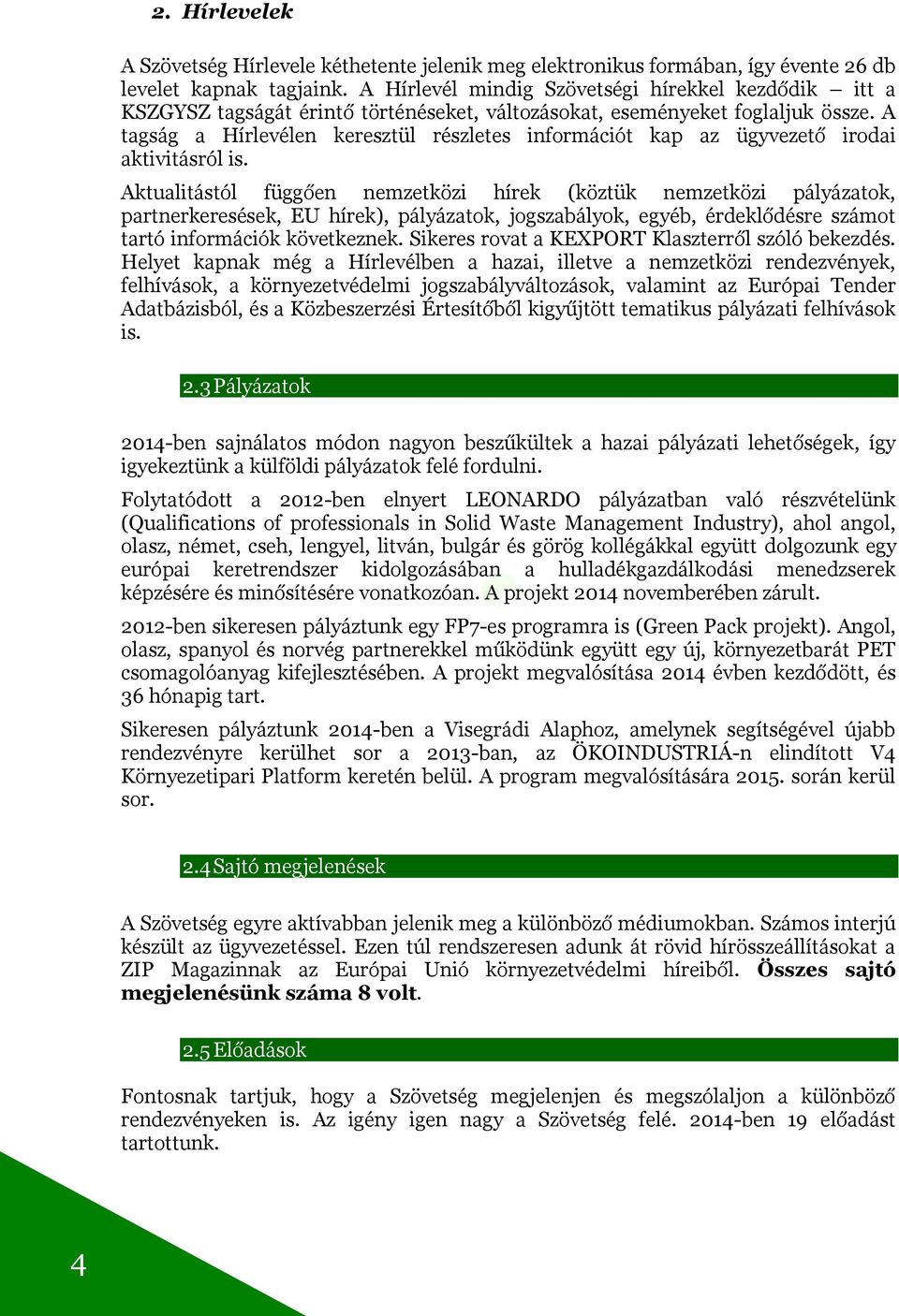 A tagság a Hírlevélen keresztül részletes információt kap az ügyvezető irodai aktivitásról is.