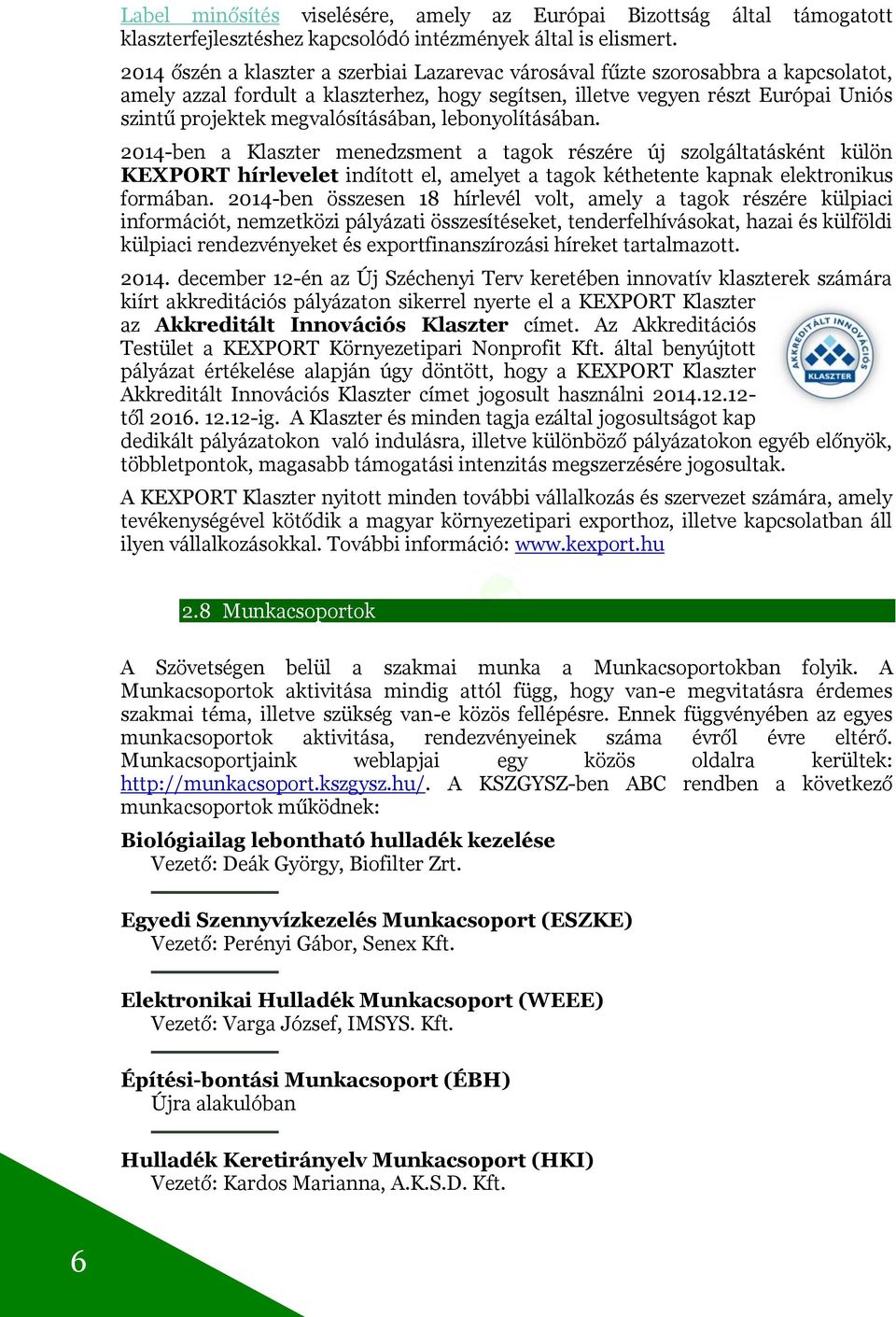 megvalósításában, lebonyolításában. 2014-ben a Klaszter menedzsment a tagok részére új szolgáltatásként külön KEXPORT hírlevelet indított el, amelyet a tagok kéthetente kapnak elektronikus formában.