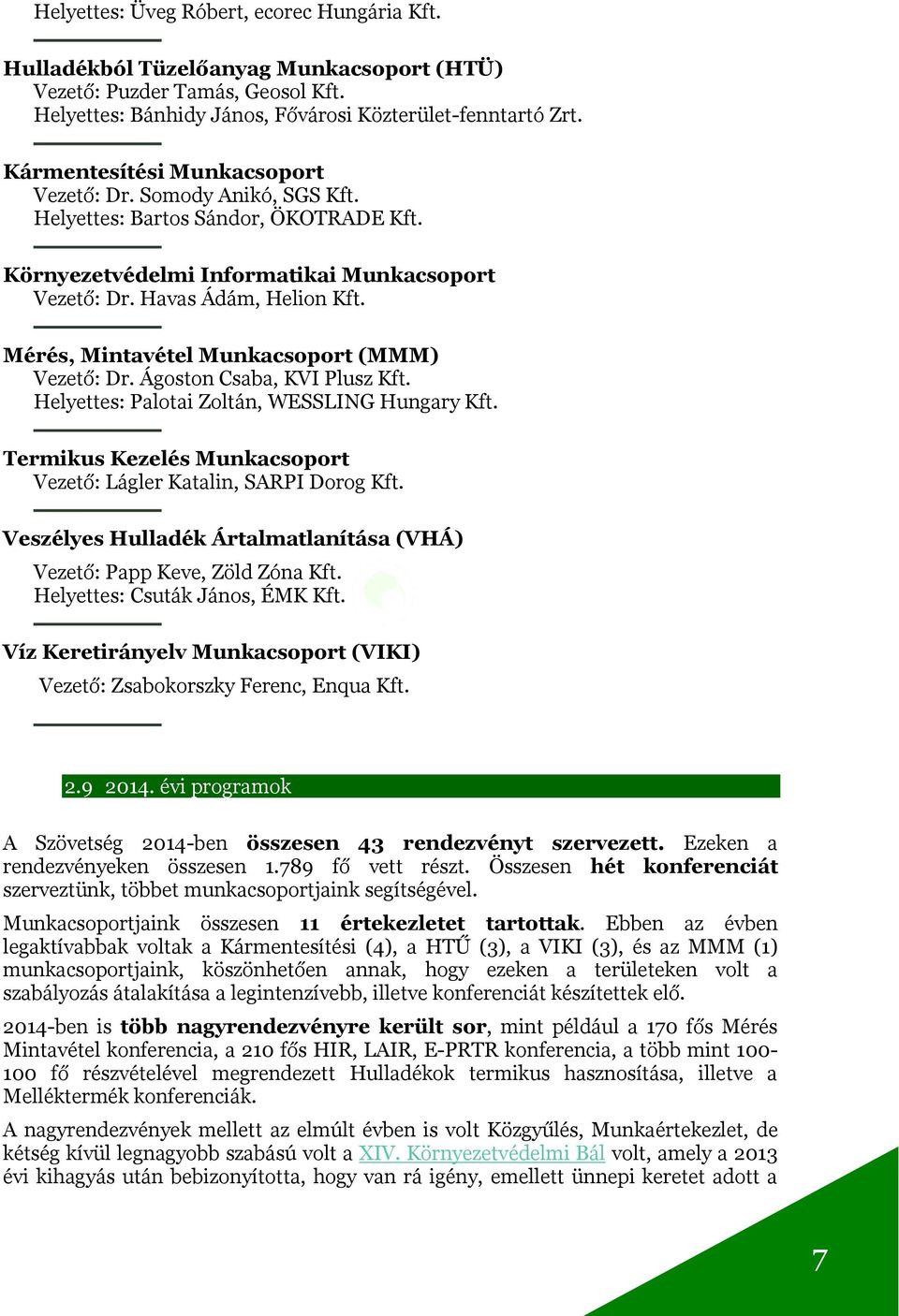 Mérés, Mintavétel Munkacsoport (MMM) Vezető: Dr. Ágoston Csaba, KVI Plusz Kft. Helyettes: Palotai Zoltán, WESSLING Hungary Kft. Termikus Kezelés Munkacsoport Vezető: Lágler Katalin, SARPI Dorog Kft.
