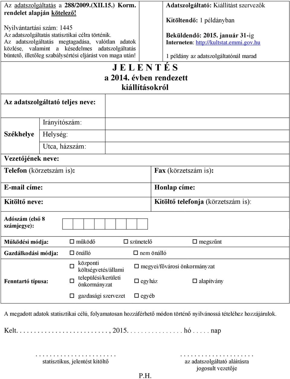 Az adatszolgáltató teljes neve: Adatszolgáltató: Kiállítást szervezők Kitöltendő: 1 példányban Beküldendő: 2015. január 31-ig Interneten: http://kultstat.emmi.gov.