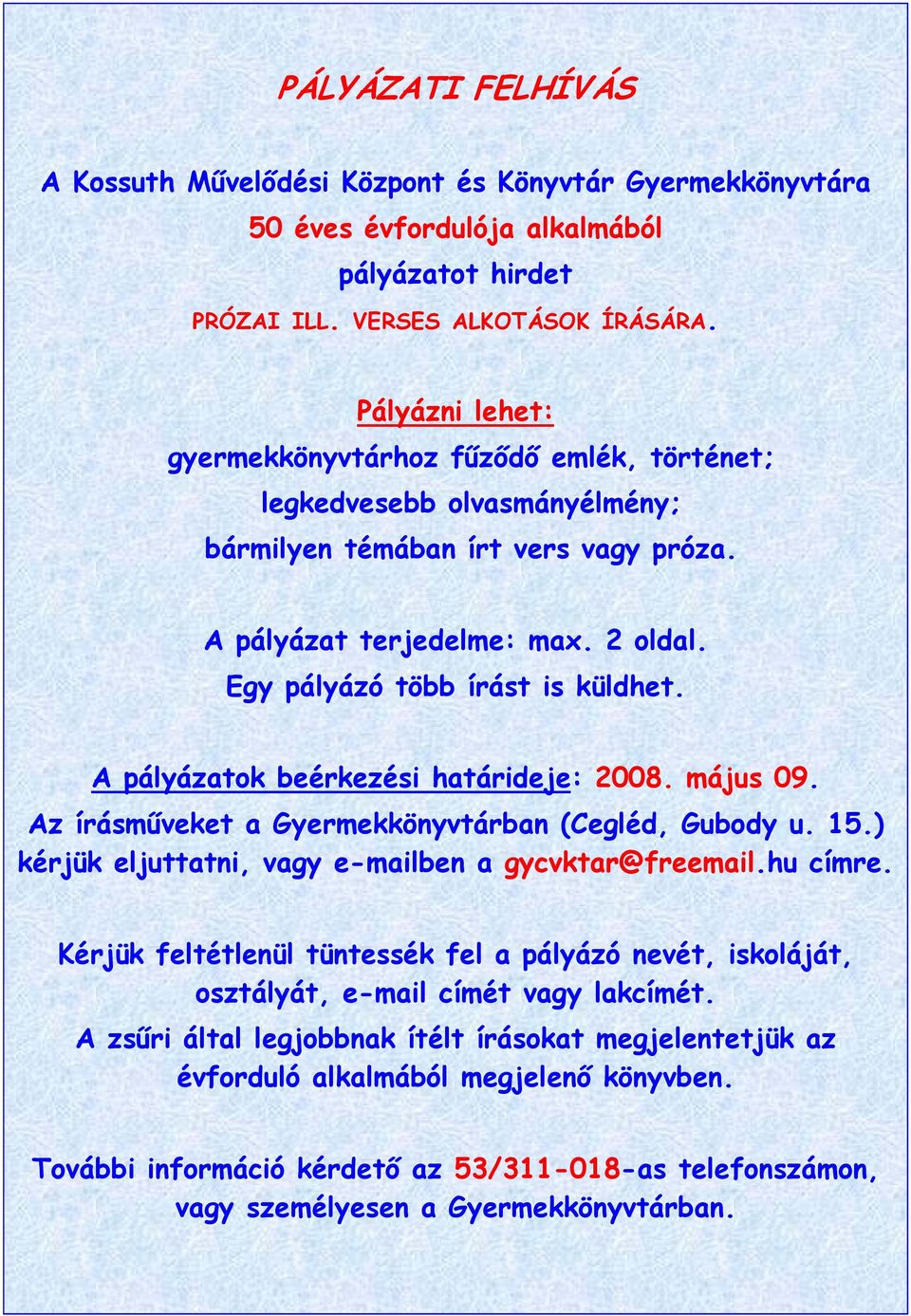 A pályázatok beérkezési határideje: 2008. május 09. Az írásműveket a Gyermekkönyvtárban (Cegléd, Gubody u. 15.) kérjük eljuttatni, vagy e-mailben a gycvktar@freemail.hu címre.