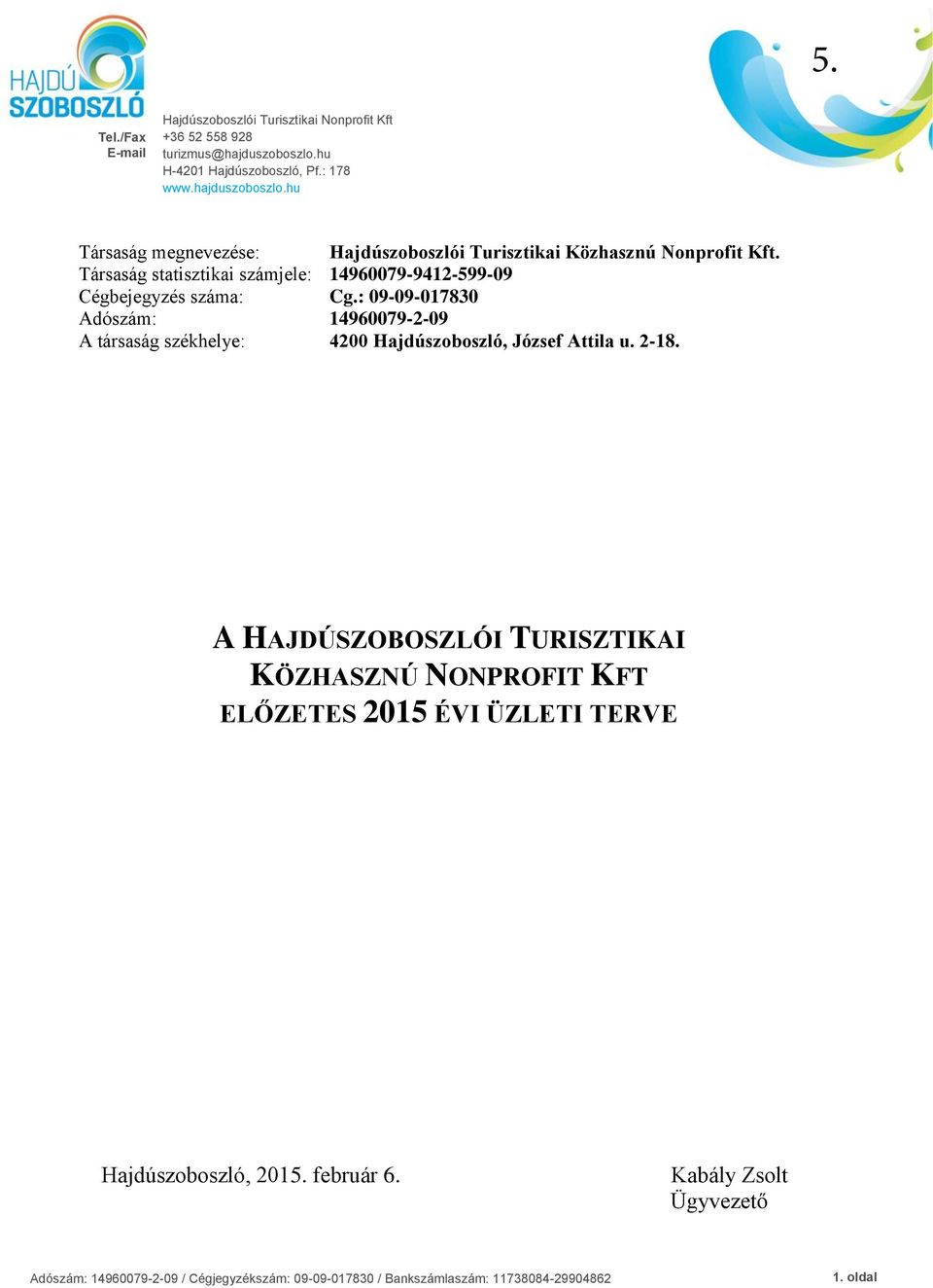 Társaság statisztikai számjele: 14960079-9412-599-09 Cégbejegyzés száma: Cg.