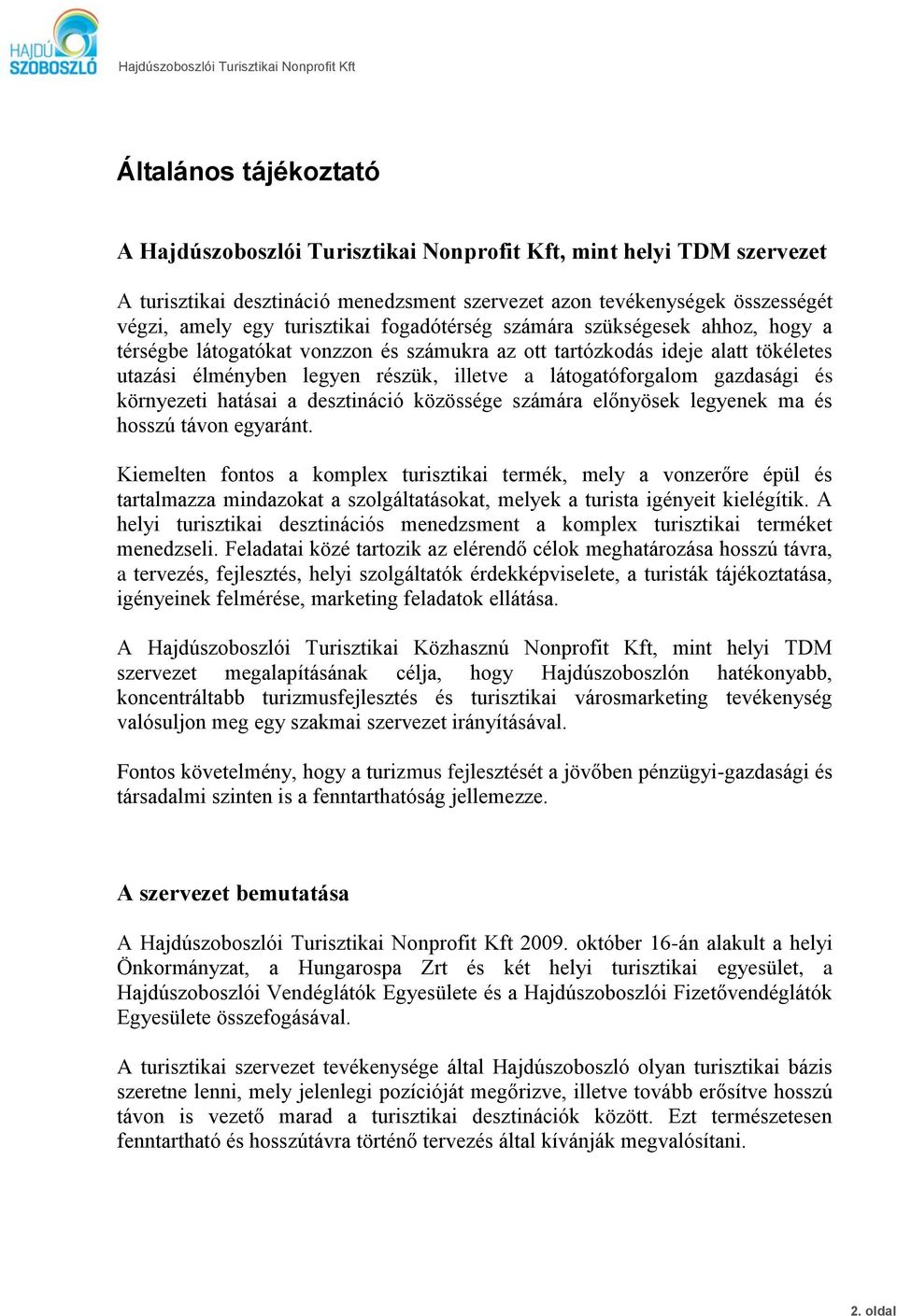 és környezeti hatásai a desztináció közössége számára előnyösek legyenek ma és hosszú távon egyaránt.