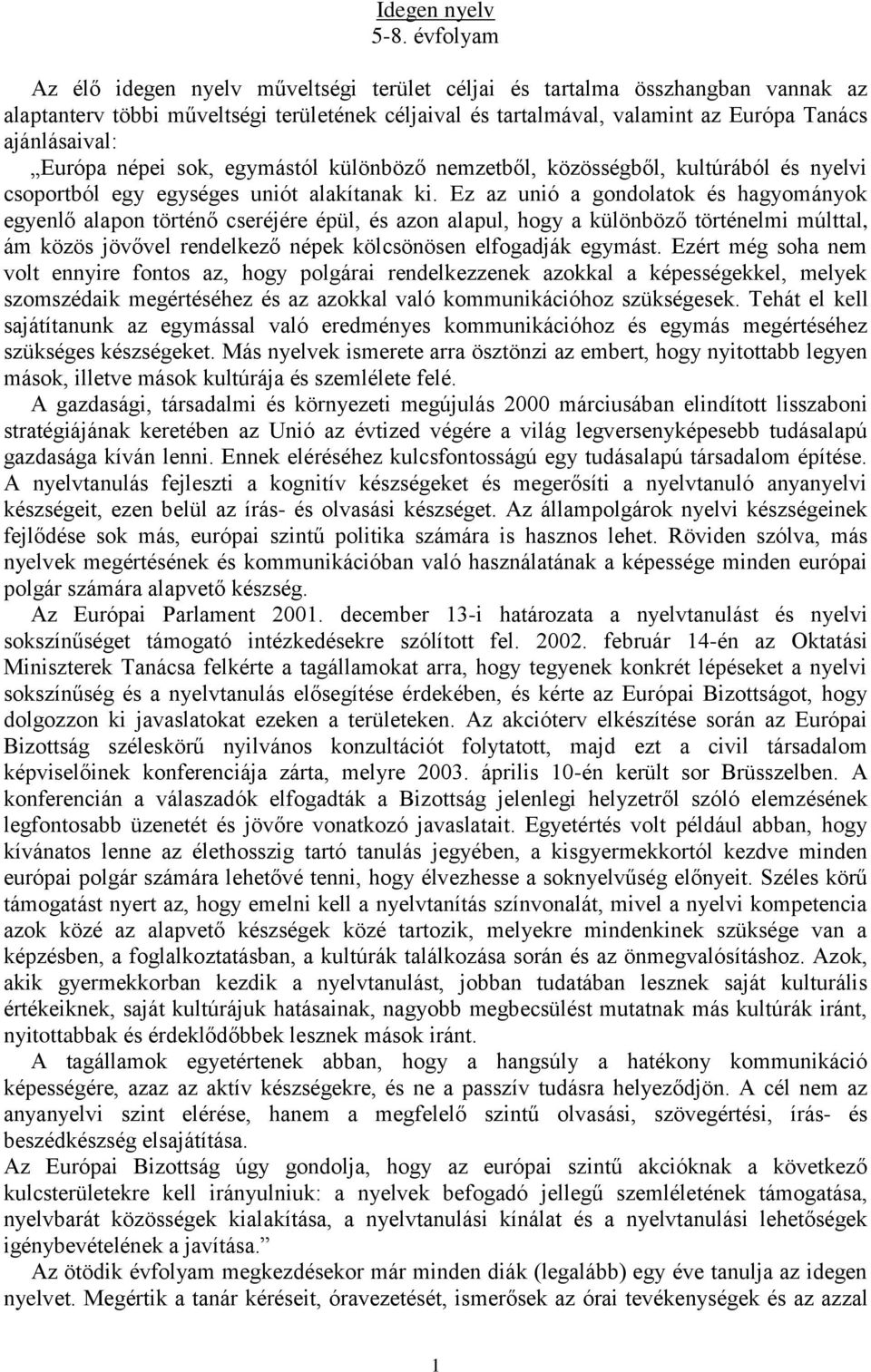 Európa népei sok, egymástól különböző nemzetből, közösségből, kultúrából és nyelvi csoportból egy egységes uniót alakítanak ki.