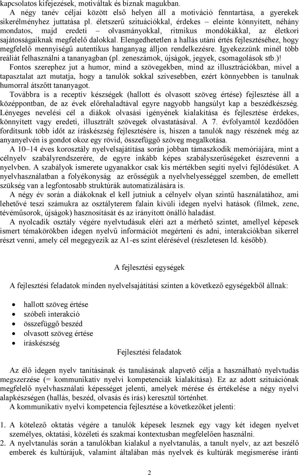 Elengedhetetlen a hallás utáni értés fejlesztéséhez, hogy megfelelő mennyiségű autentikus hanganyag álljon rendelkezésre. Igyekezzünk minél több reáliát felhasználni a tananyagban (pl.