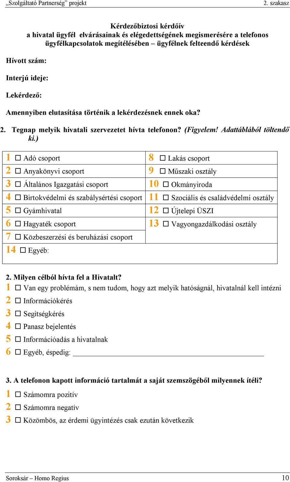 ) 1 Adó csoport 8 Lakás csoport 2 Anyakönyvi csoport 9 Műszaki osztály 3 Általános Igazgatási csoport 10 Okmányiroda 4 Birtokvédelmi és szabálysértési csoport 11 Szociális és családvédelmi osztály 5