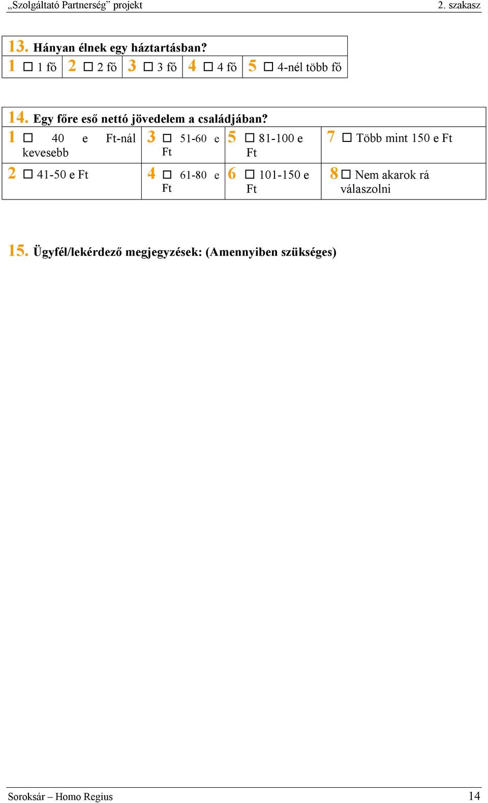 1 40 e Ft-nál 3 51-60 e 5 81-100 e kevesebb Ft Ft 2 41-50 e Ft 4 61-80 e Ft 6 101-150