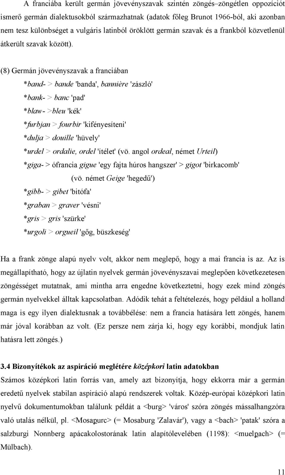 (8) Germán jövevényszavak a franciában *band- > bande 'banda', bannière 'zászló' *bank- > banc 'pad' *blaw- >bleu 'kék' *furbjan > fourbir 'kifényesíteni' *dulja > douille 'hüvely' *urdel > ordalie,