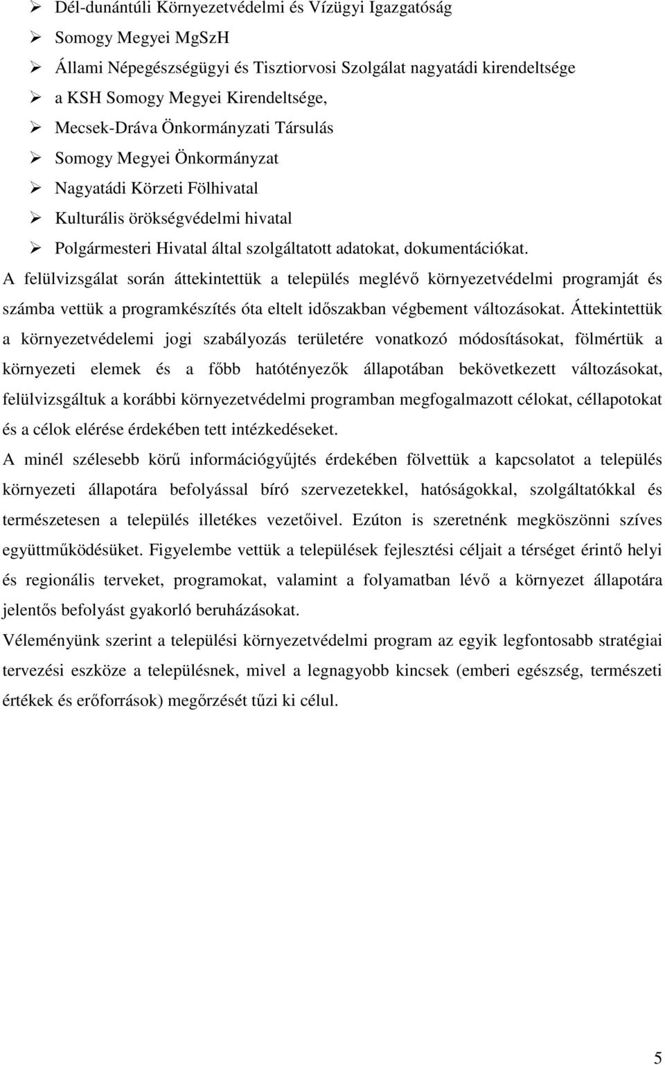 A felülvizsgálat során áttekintettük a település meglévő környezetvédelmi programját és számba vettük a programkészítés óta eltelt időszakban végbement változásokat.