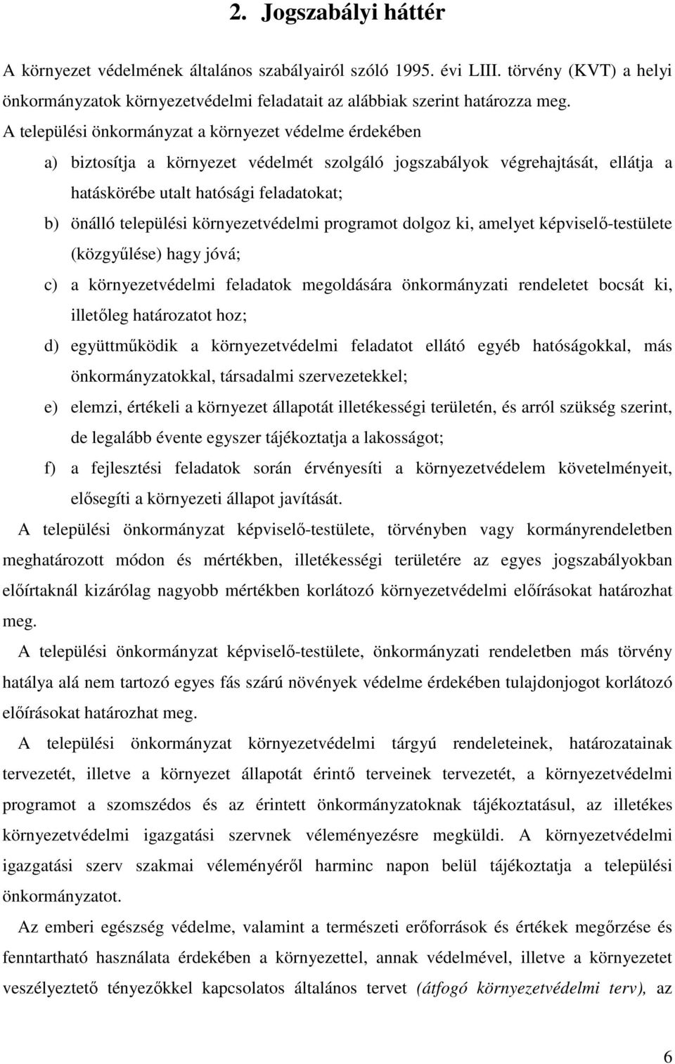 környezetvédelmi programot dolgoz ki, amelyet képviselő-testülete (közgyűlése) hagy jóvá; c) a környezetvédelmi feladatok megoldására önkormányzati rendeletet bocsát ki, illetőleg határozatot hoz; d)