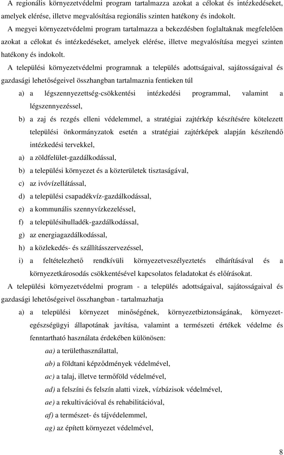 A települési környezetvédelmi programnak a település adottságaival, sajátosságaival és gazdasági lehetőségeivel összhangban tartalmaznia fentieken túl a) a légszennyezettség-csökkentési intézkedési