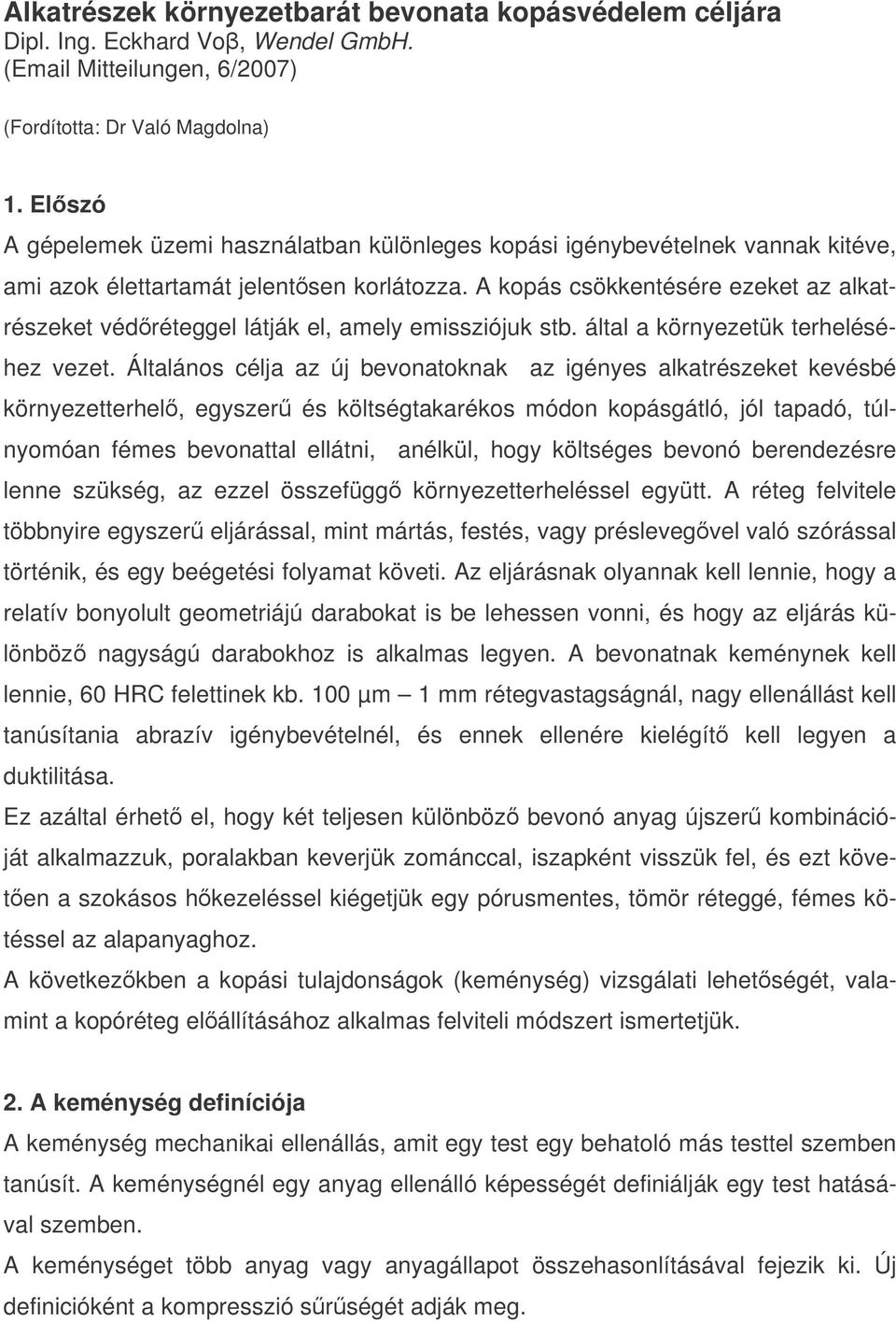 A kopás csökkentésére ezeket az alkatrészeket védréteggel látják el, amely emissziójuk stb. által a környezetük terheléséhez vezet.