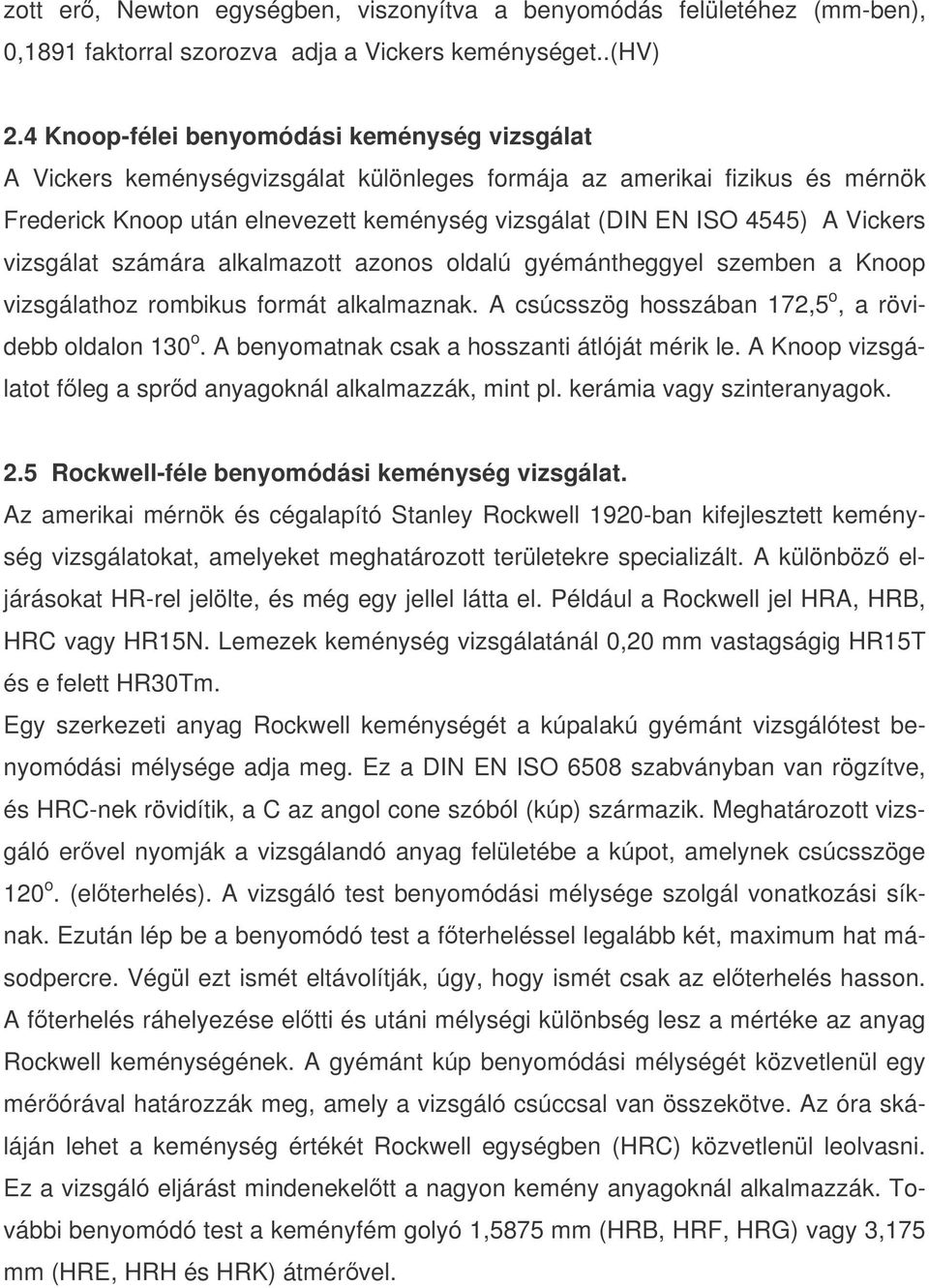 Vickers vizsgálat számára alkalmazott azonos oldalú gyémántheggyel szemben a Knoop vizsgálathoz rombikus formát alkalmaznak. A csúcsszög hosszában 172,5 o, a rövidebb oldalon 130 o.