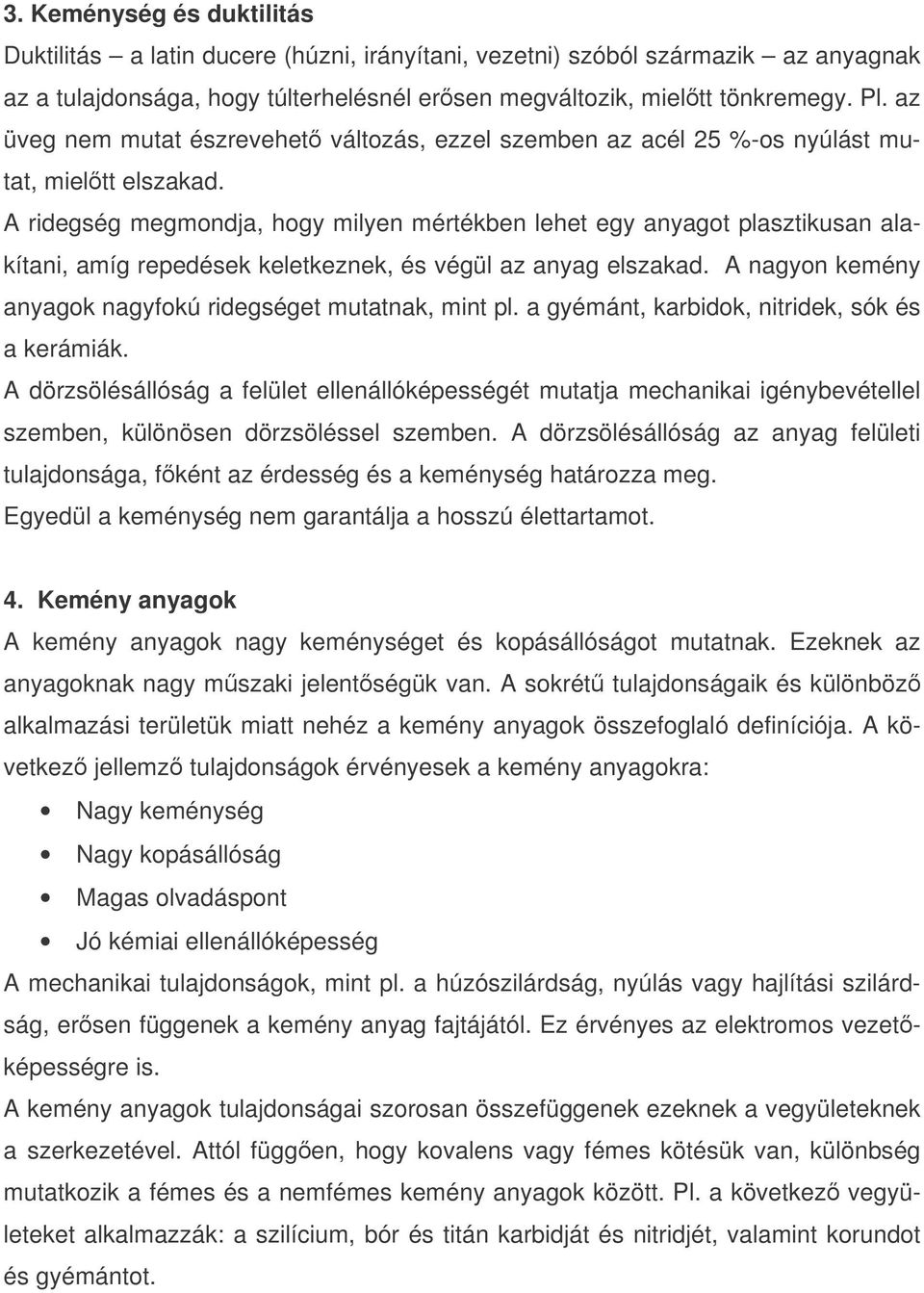 A ridegség megmondja, hogy milyen mértékben lehet egy anyagot plasztikusan alakítani, amíg repedések keletkeznek, és végül az anyag elszakad.