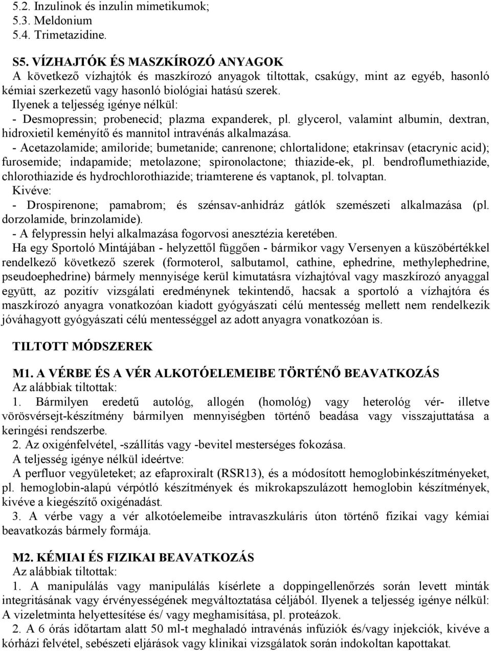 Ilyenek a teljesség igénye nélkül: - Desmopressin; probenecid; plazma expanderek, pl. glycerol, valamint albumin, dextran, hidroxietil keményítő és mannitol intravénás alkalmazása.