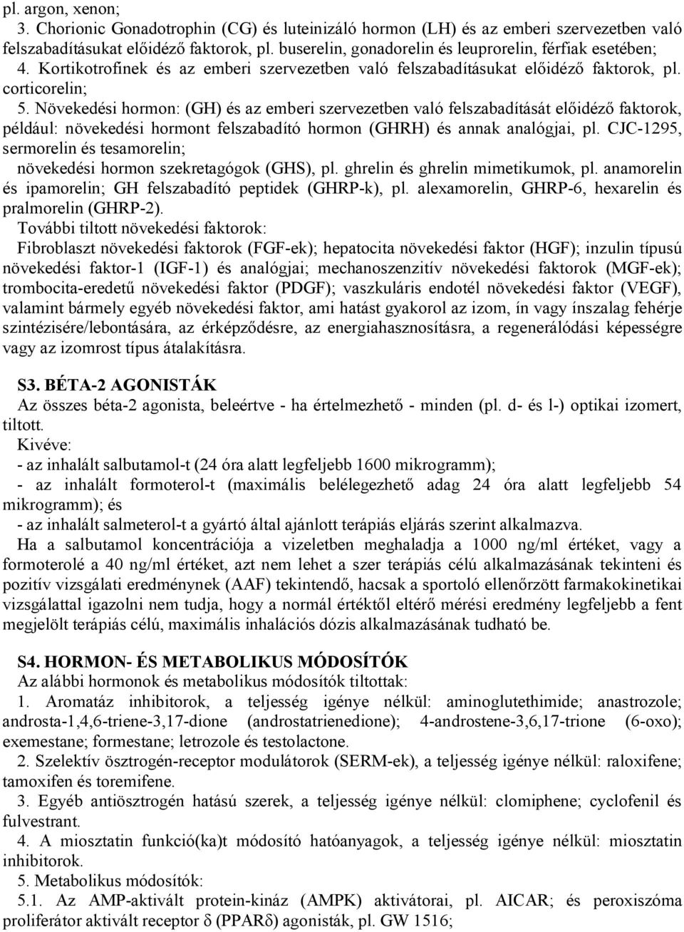 Növekedési hormon: (GH) és az emberi szervezetben való felszabadítását előidéző faktorok, például: növekedési hormont felszabadító hormon (GHRH) és annak analógjai, pl.