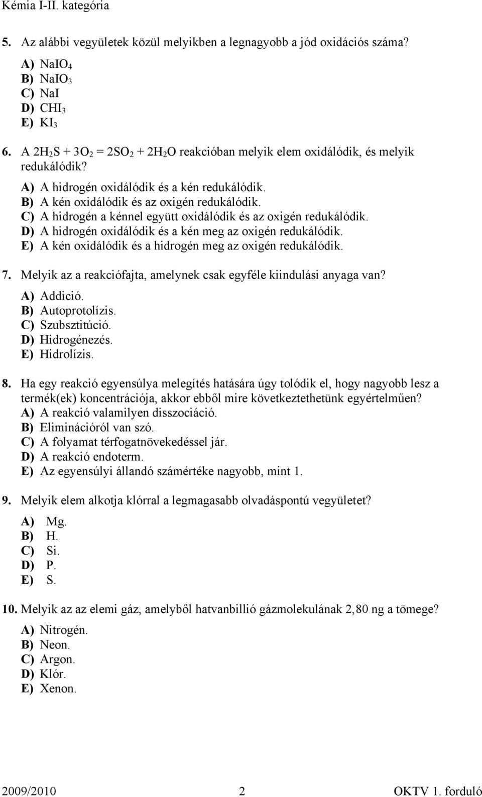 C) A hidrogén a kénnel együtt oxidálódik és az oxigén redukálódik. D) A hidrogén oxidálódik és a kén meg az oxigén redukálódik. E) A kén oxidálódik és a hidrogén meg az oxigén redukálódik. 7.