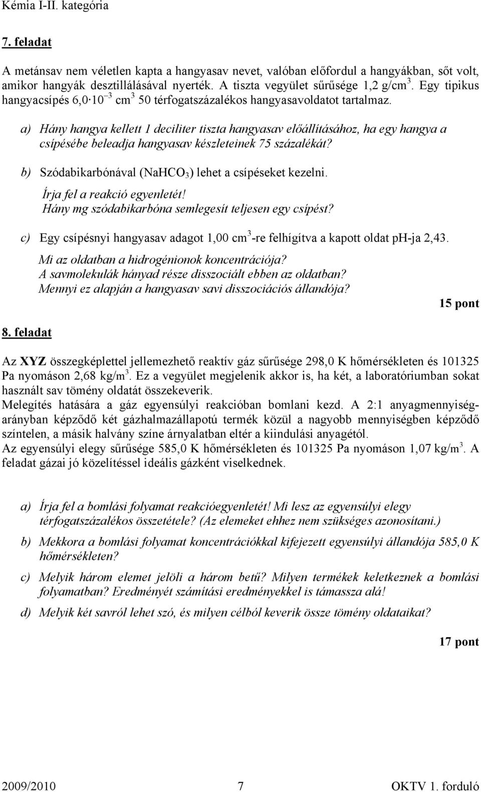 a) Hány hangya kellett 1 deciliter tiszta hangyasav előállításához, ha egy hangya a csípésébe beleadja hangyasav készleteinek 75 százalékát? b) Szódabikarbónával (NaHCO 3 ) lehet a csípéseket kezelni.