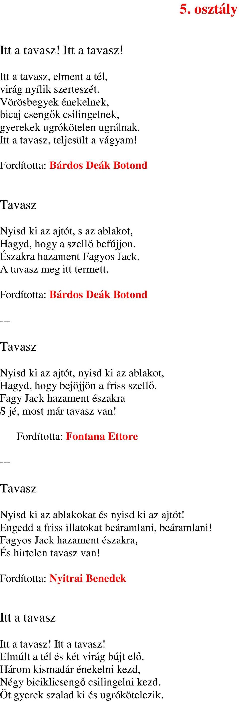 Fordította: Bárdos Deák Botond Nyisd ki az ajtót, nyisd ki az ablakot, Hagyd, hogy bejöjjön a friss szellı. Fagy Jack hazament északra S jé, most már tavasz van!