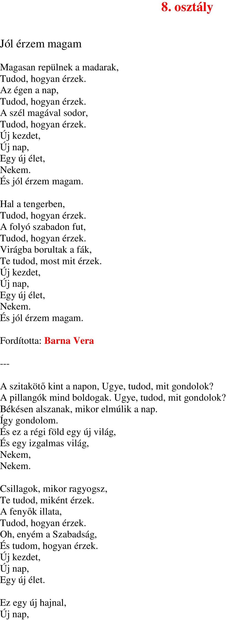 Fordította: Barna Vera A szitakötı kint a napon, Ugye, tudod, mit gondolok? A pillangók mind boldogak. Ugye, tudod, mit gondolok? Békésen alszanak, mikor elmúlik a nap.