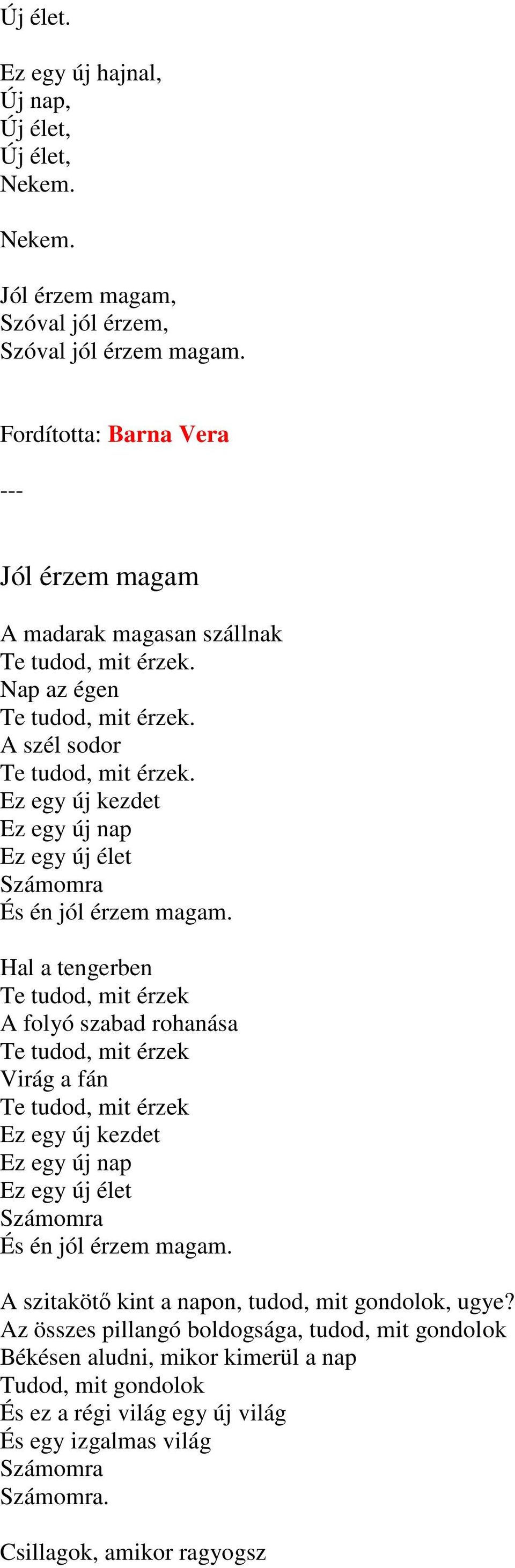 Hal a tengerben Te tudod, mit érzek A folyó szabad rohanása Te tudod, mit érzek Virág a fán Te tudod, mit érzek Ez egy új kezdet Számomra És én jól érzem magam.