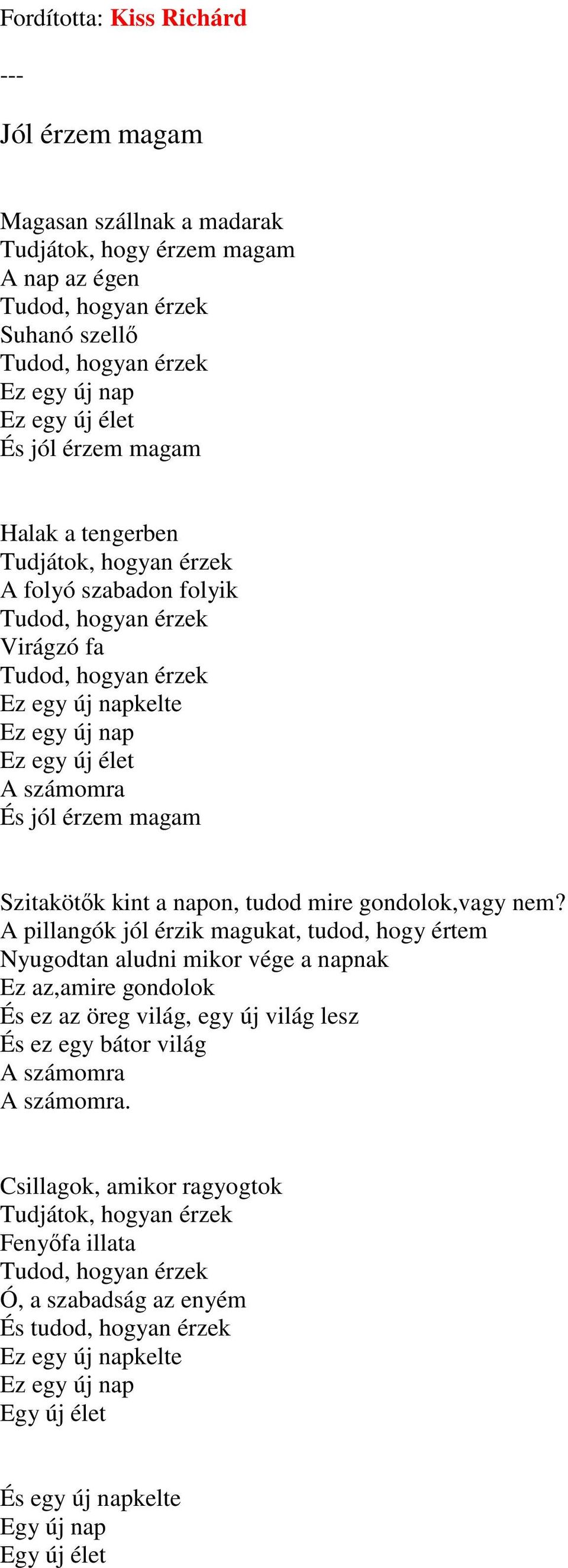 A pillangók jól érzik magukat, tudod, hogy értem Nyugodtan aludni mikor vége a napnak Ez az,amire gondolok És ez az öreg világ, egy új világ lesz És ez egy