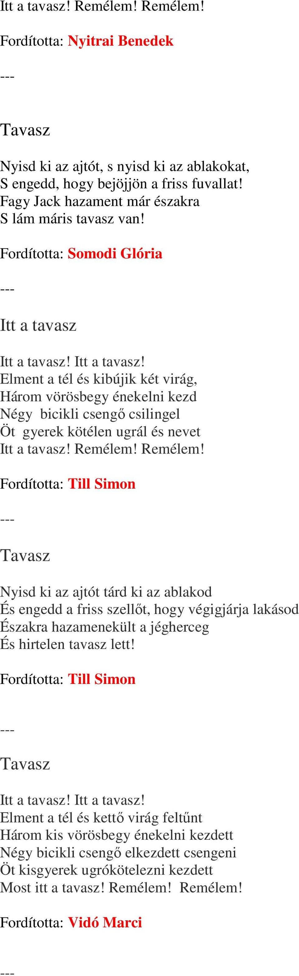 Remélem! Remélem! Fordította: Till Simon Nyisd ki az ajtót tárd ki az ablakod És engedd a friss szellıt, hogy végigjárja lakásod Északra hazamenekült a jégherceg És hirtelen tavasz lett!