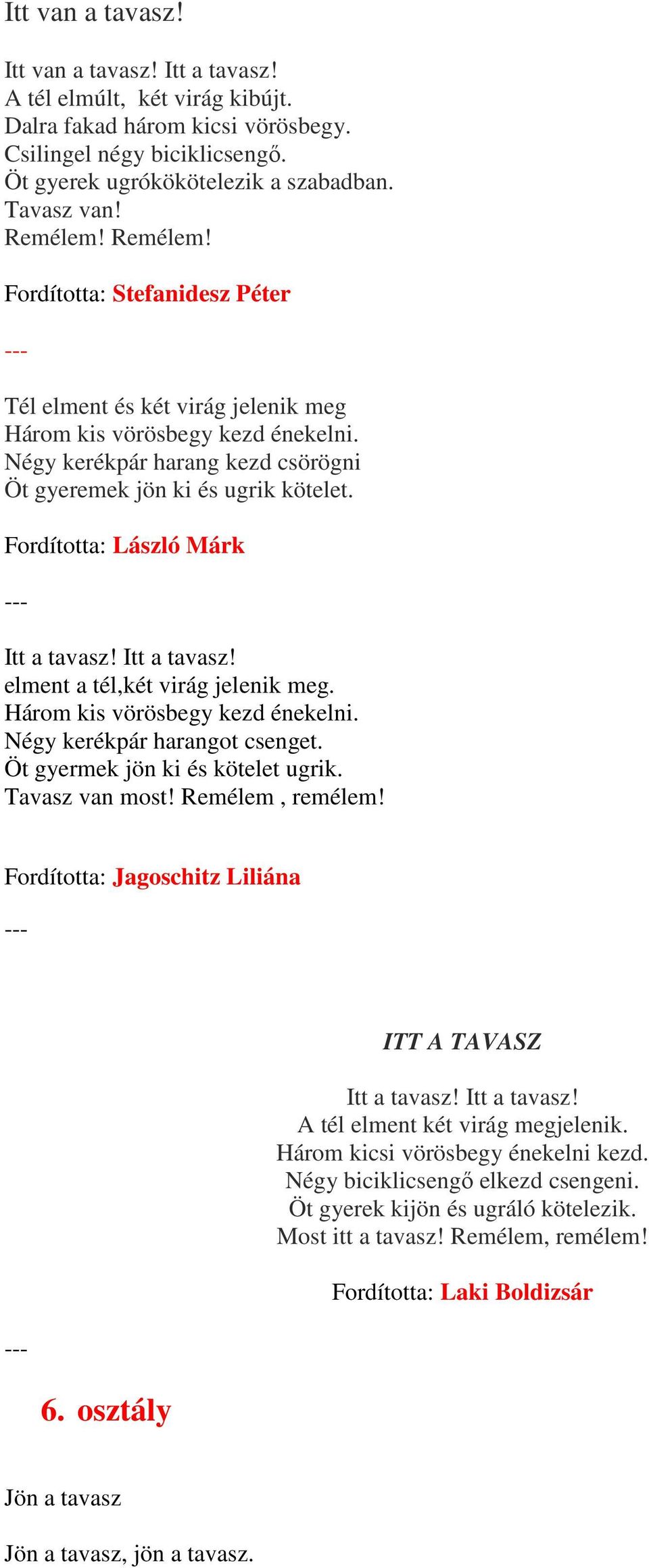 Fordította: László Márk Itt a tavasz! Itt a tavasz! elment a tél,két virág jelenik meg. Három kis vörösbegy kezd énekelni. Négy kerékpár harangot csenget. Öt gyermek jön ki és kötelet ugrik. van most!