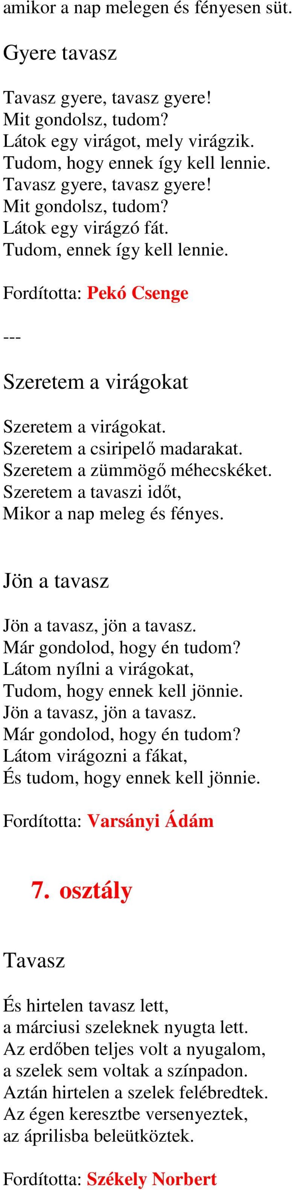 Szeretem a tavaszi idıt, Mikor a nap meleg és fényes. Jön a tavasz Jön a tavasz, jön a tavasz. Már gondolod, hogy én tudom? Látom nyílni a virágokat, Tudom, hogy ennek kell jönnie.