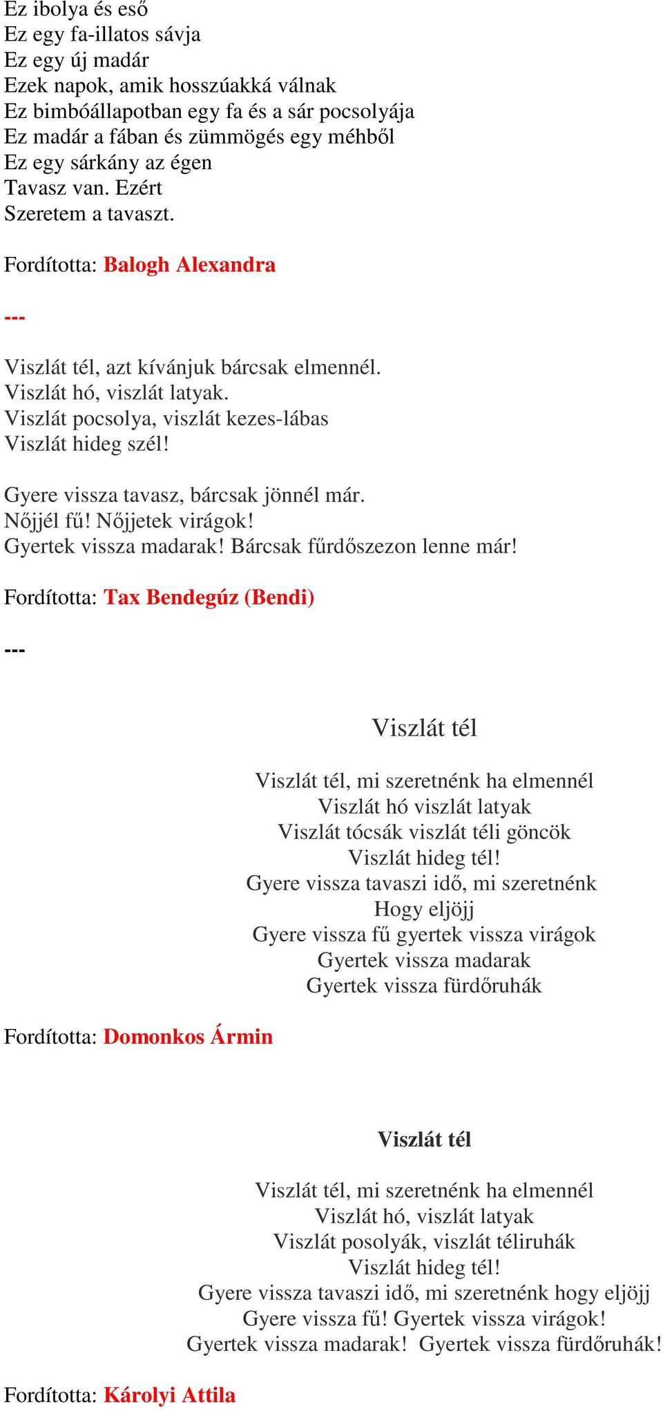 Gyere vissza tavasz, bárcsak jönnél már. Nıjjél fő! Nıjjetek virágok! Gyertek vissza madarak! Bárcsak főrdıszezon lenne már!