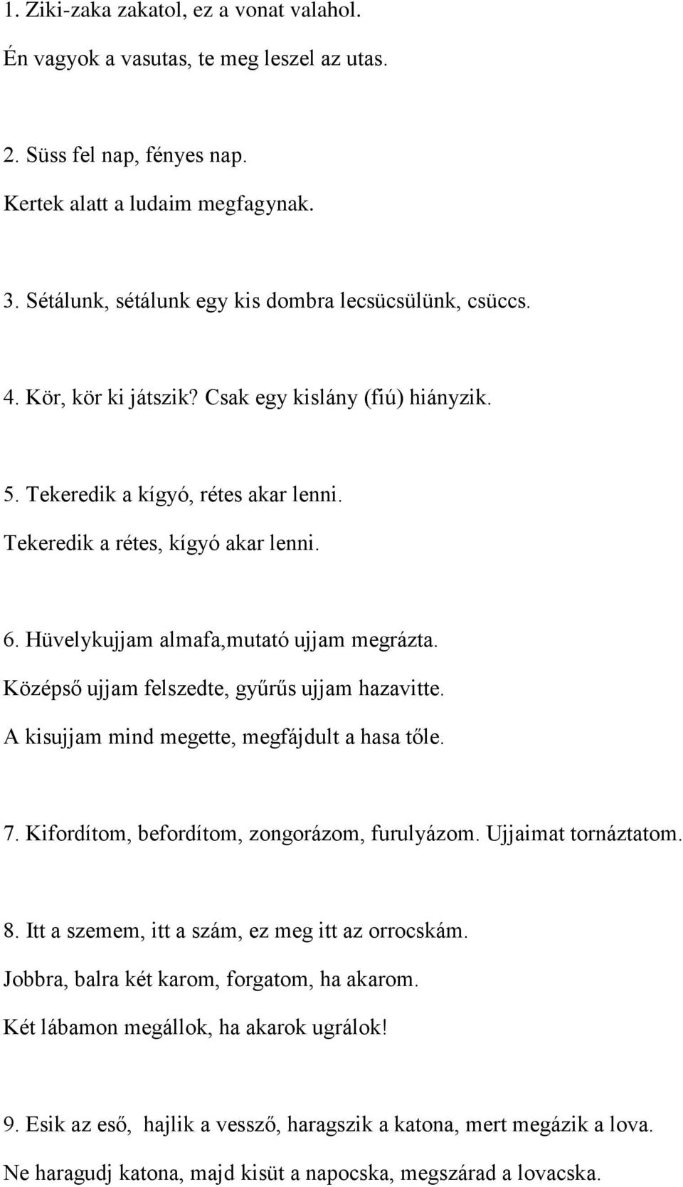 Hüvelykujjam almafa,mutató ujjam megrázta. Középső ujjam felszedte, gyűrűs ujjam hazavitte. A kisujjam mind megette, megfájdult a hasa tőle. 7. Kifordítom, befordítom, zongorázom, furulyázom.