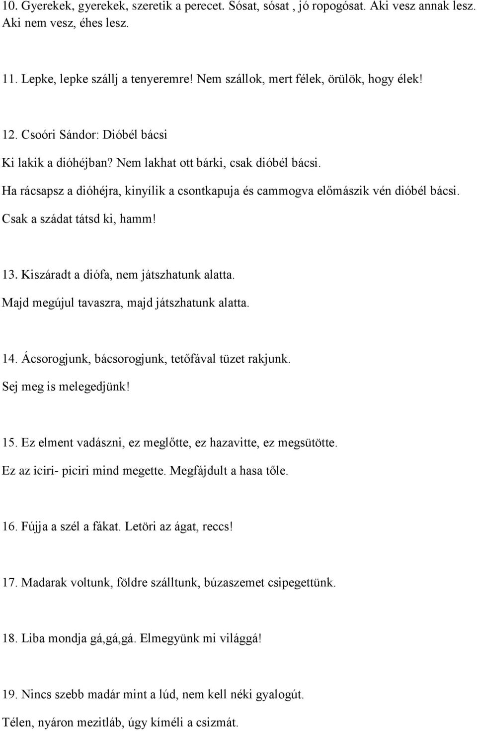 Csak a szádat tátsd ki, hamm! 13. Kiszáradt a diófa, nem játszhatunk alatta. Majd megújul tavaszra, majd játszhatunk alatta. 14. Ácsorogjunk, bácsorogjunk, tetőfával tüzet rakjunk.