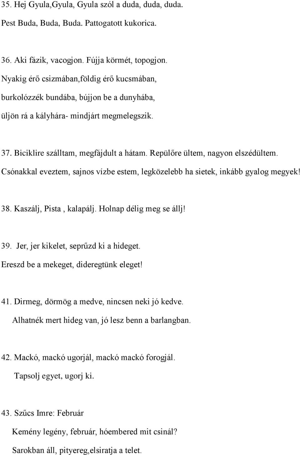 Repülőre ültem, nagyon elszédültem. Csónakkal eveztem, sajnos vízbe estem, legközelebb ha sietek, inkább gyalog megyek! 38. Kaszálj, Pista, kalapálj. Holnap délig meg se állj! 39.