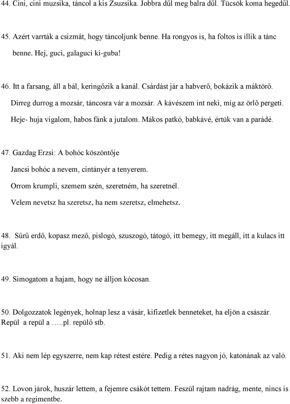 A kávészem int neki, míg az örlő pergeti. Heje- huja vigalom, habos fánk a jutalom. Mákos patkó, babkávé, értük van a parádé. 47.