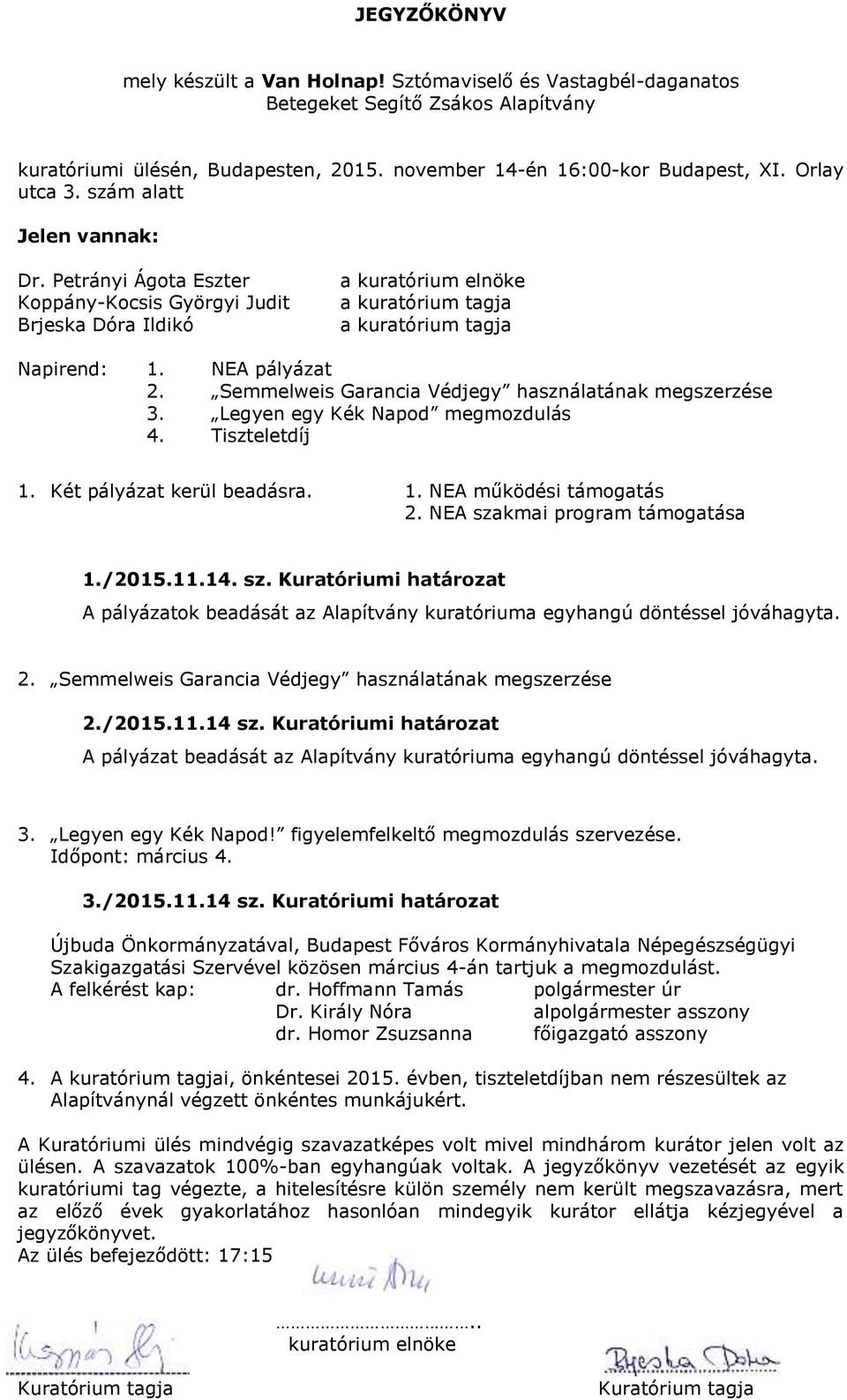 kmai program támogatása 1./2015.11.14. sz. Kuratóriumi határozat A pályázatok beadását az Alapítvány kuratóriuma egyhangú döntéssel jóváhagyta. 2.