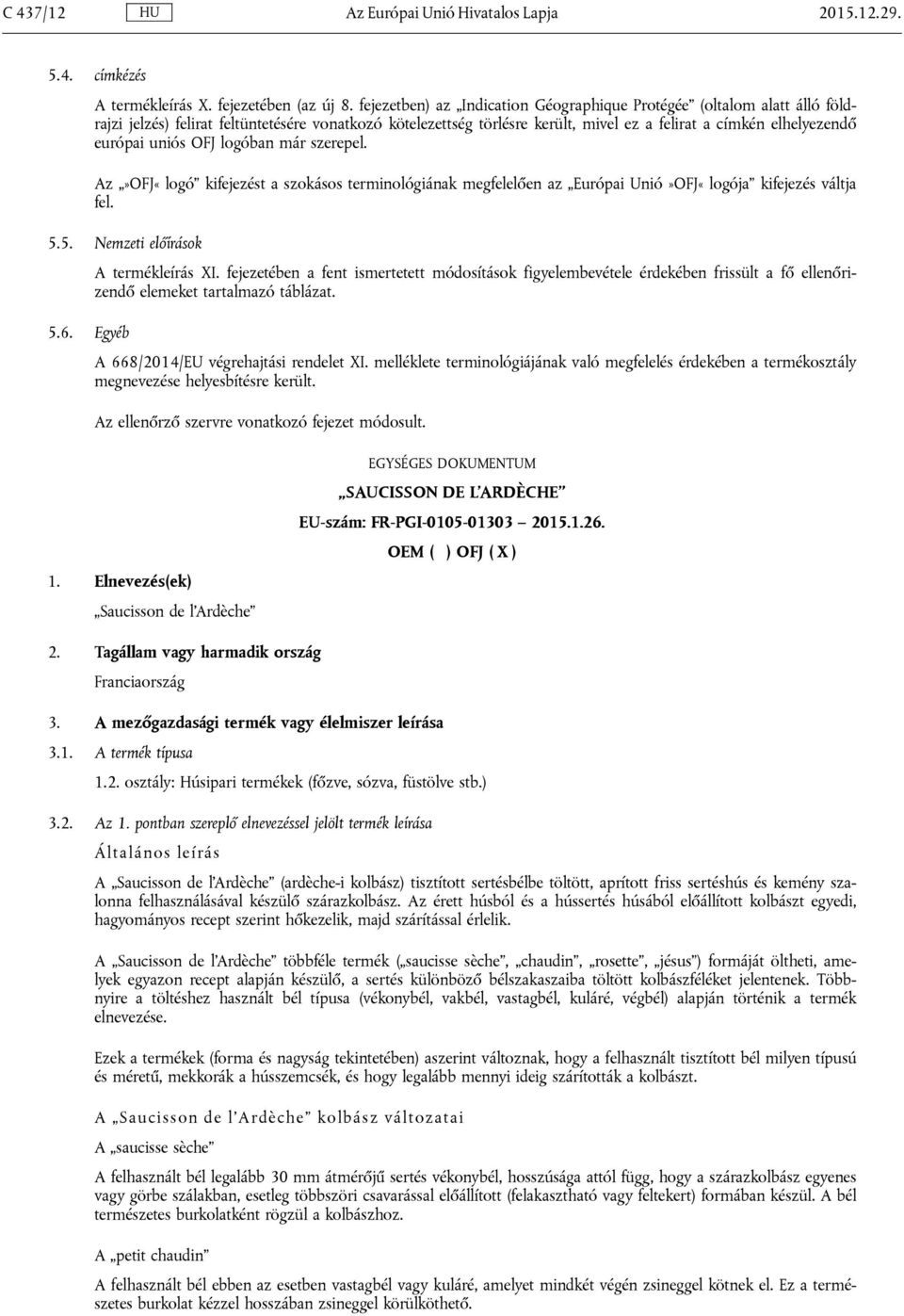 uniós OFJ logóban már szerepel. Az»OFJ«logó kifejezést a szokásos terminológiának megfelelően az Európai Unió»OFJ«logója kifejezés váltja fel. 5.5. Nemzeti előírások 5.6. Egyéb A termékleírás XI.