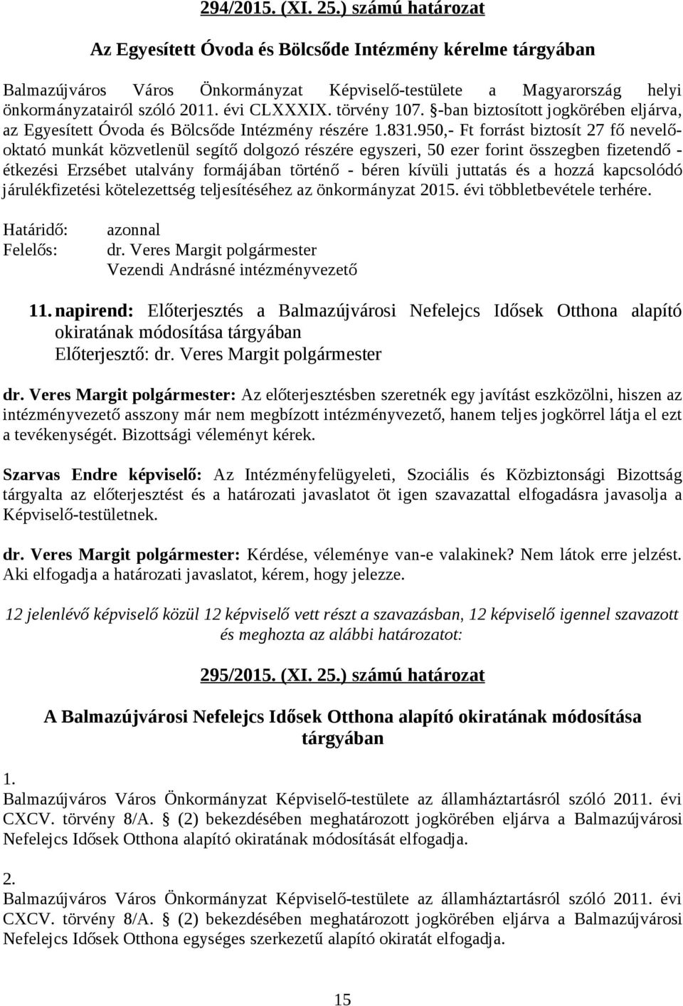 950,- Ft forrást biztosít 27 fő nevelőoktató munkát közvetlenül segítő dolgozó részére egyszeri, 50 ezer forint összegben fizetendő - étkezési Erzsébet utalvány formájában történő - béren kívüli