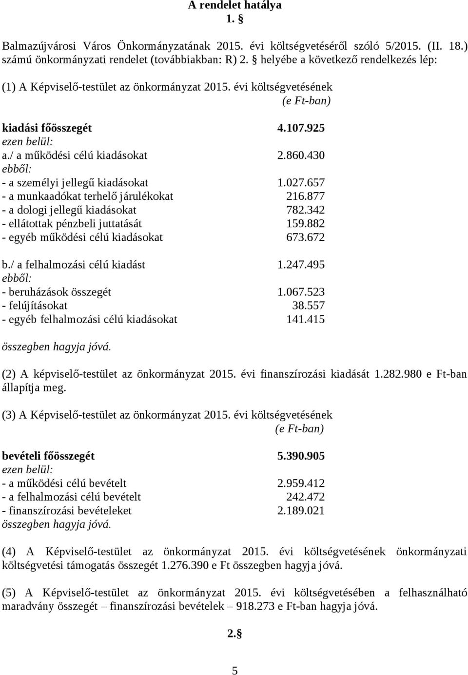 430 ebből: - a személyi jellegű kiadásokat 1.027.657 - a munkaadókat terhelő járulékokat 216.877 - a dologi jellegű kiadásokat 782.342 - ellátottak pénzbeli juttatását 159.