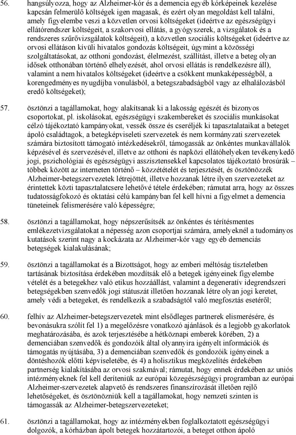 költségeket (ideértve az orvosi ellátáson kívüli hivatalos gondozás költségeit, úgymint a közösségi szolgáltatásokat, az otthoni gondozást, élelmezést, szállítást, illetve a beteg olyan idısek