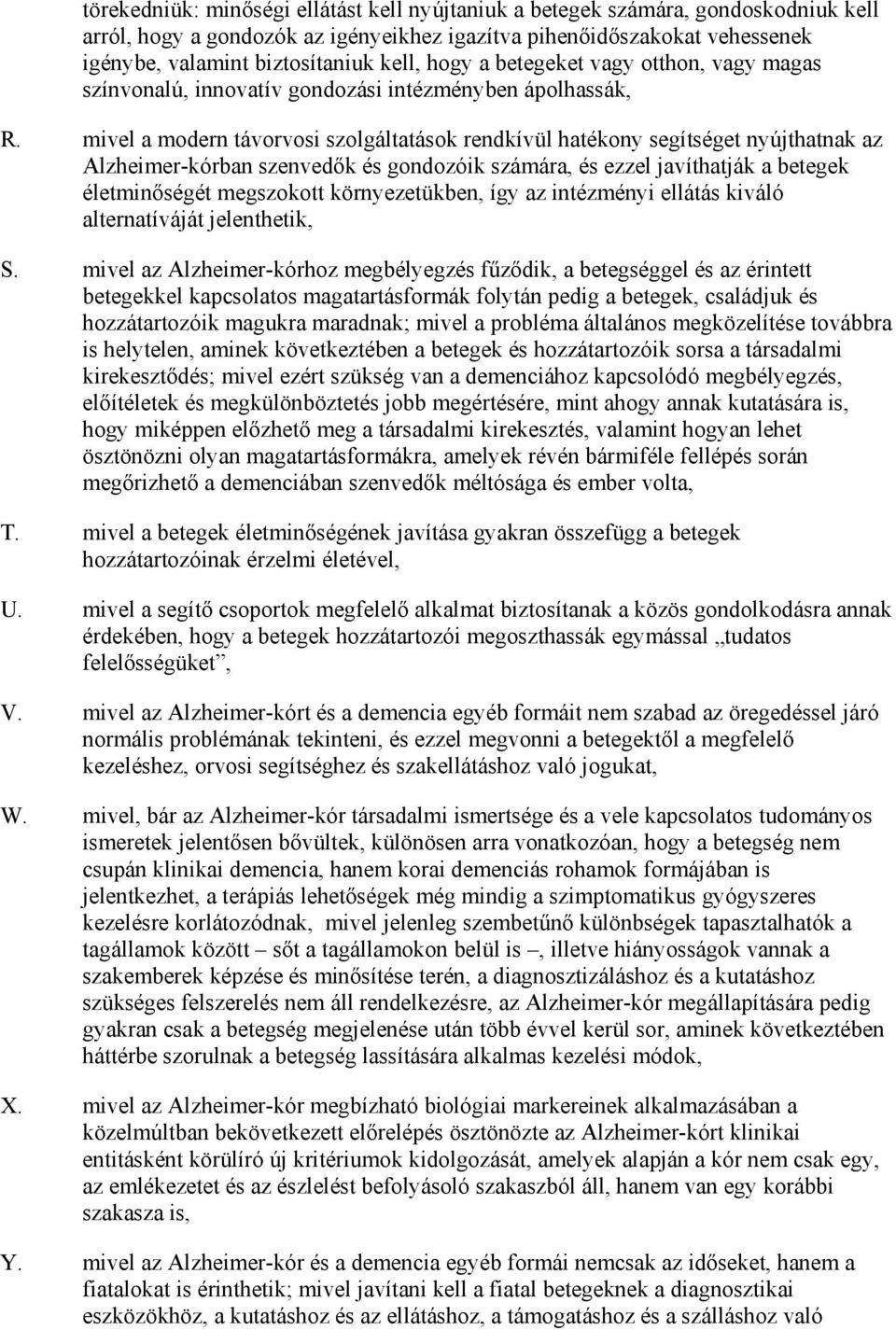 mivel a modern távorvosi szolgáltatások rendkívül hatékony segítséget nyújthatnak az Alzheimer-kórban szenvedık és gondozóik számára, és ezzel javíthatják a betegek életminıségét megszokott