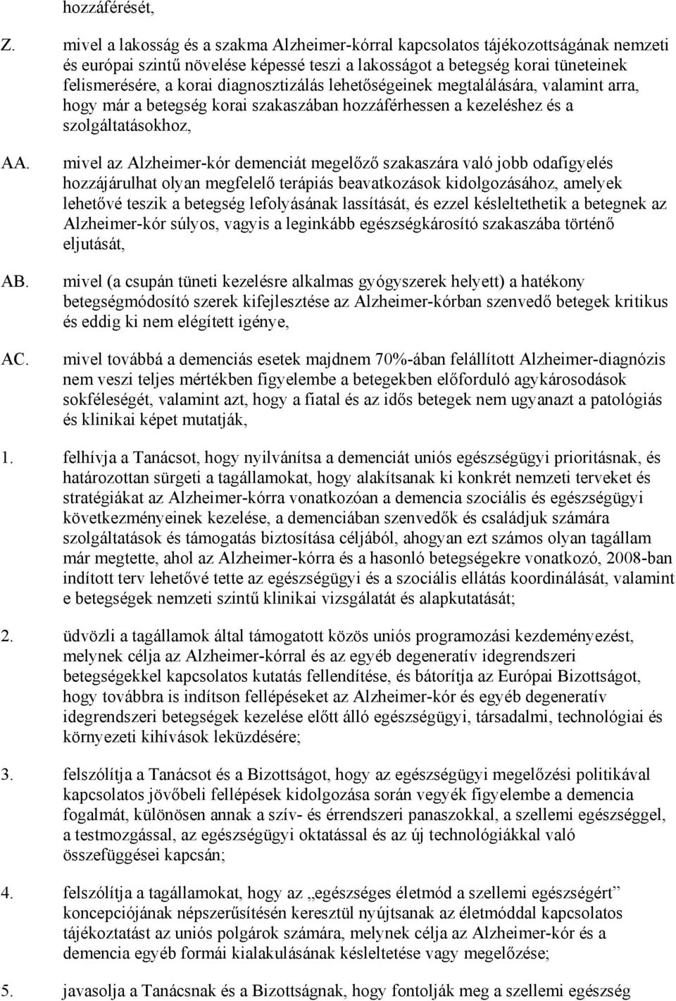 diagnosztizálás lehetıségeinek megtalálására, valamint arra, hogy már a betegség korai szakaszában hozzáférhessen a kezeléshez és a szolgáltatásokhoz, AA. AB. AC.