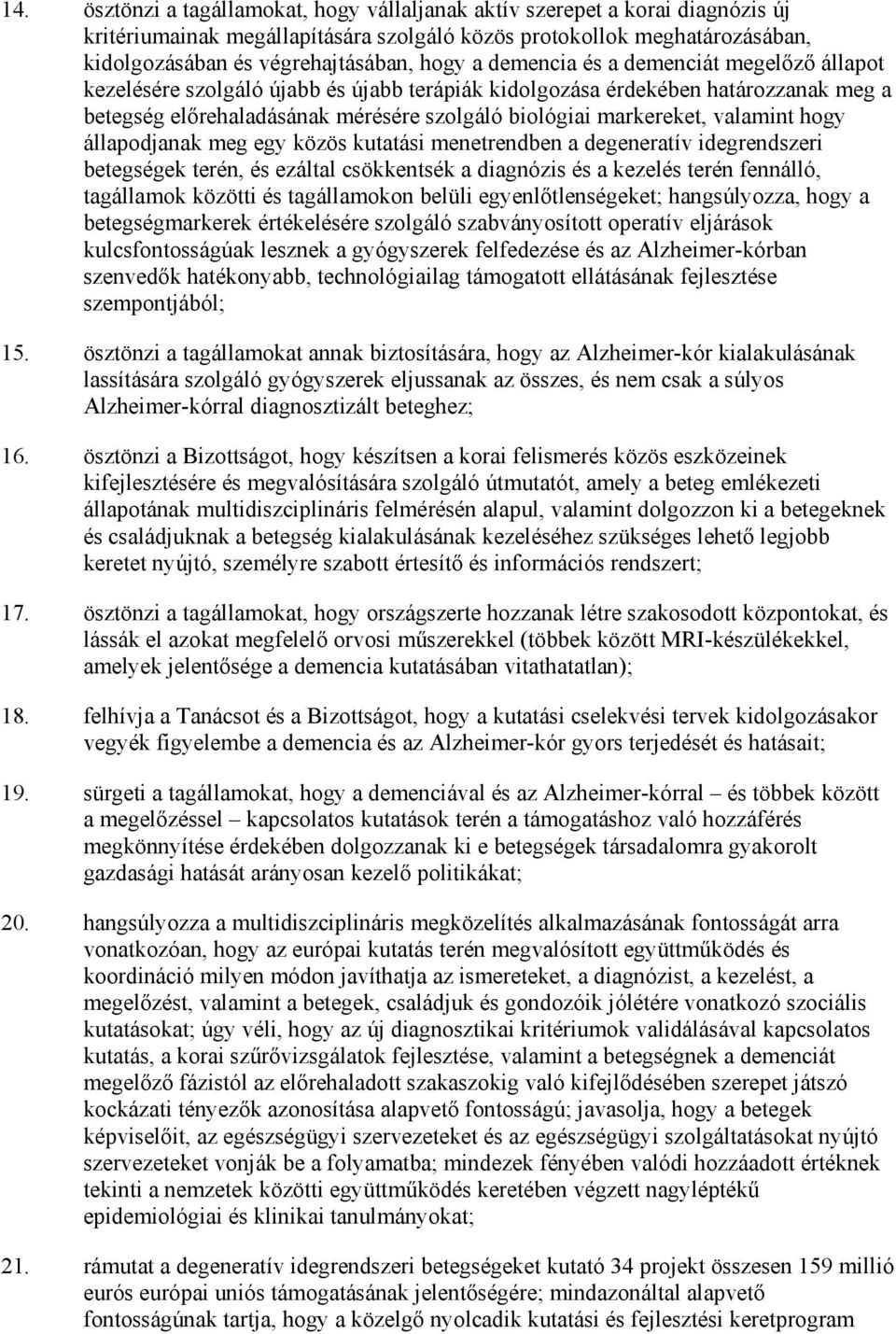 valamint hogy állapodjanak meg egy közös kutatási menetrendben a degeneratív idegrendszeri betegségek terén, és ezáltal csökkentsék a diagnózis és a kezelés terén fennálló, tagállamok közötti és