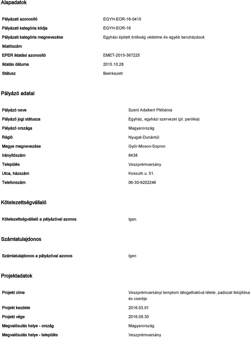 szervezet (pl parókia) Magyarország Nyugat-Dunántúl Győr-Moson-Sopron Irányítószám 8438 Település Veszprémvarsány Utca, házszám Kossuth u 51 Telefonszám 06-30-9202246 Kötelezettségvállaló