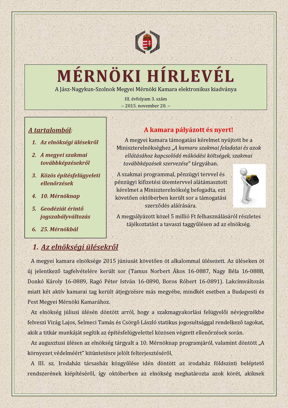 A megyei kamara támogatási kérelmet nyújtott be a Miniszterelnökséghez A kamara szakmai feladatai és azok ellátásához kapcsolódó működési költségek, szakmai továbbképzések szervezése tárgyában.